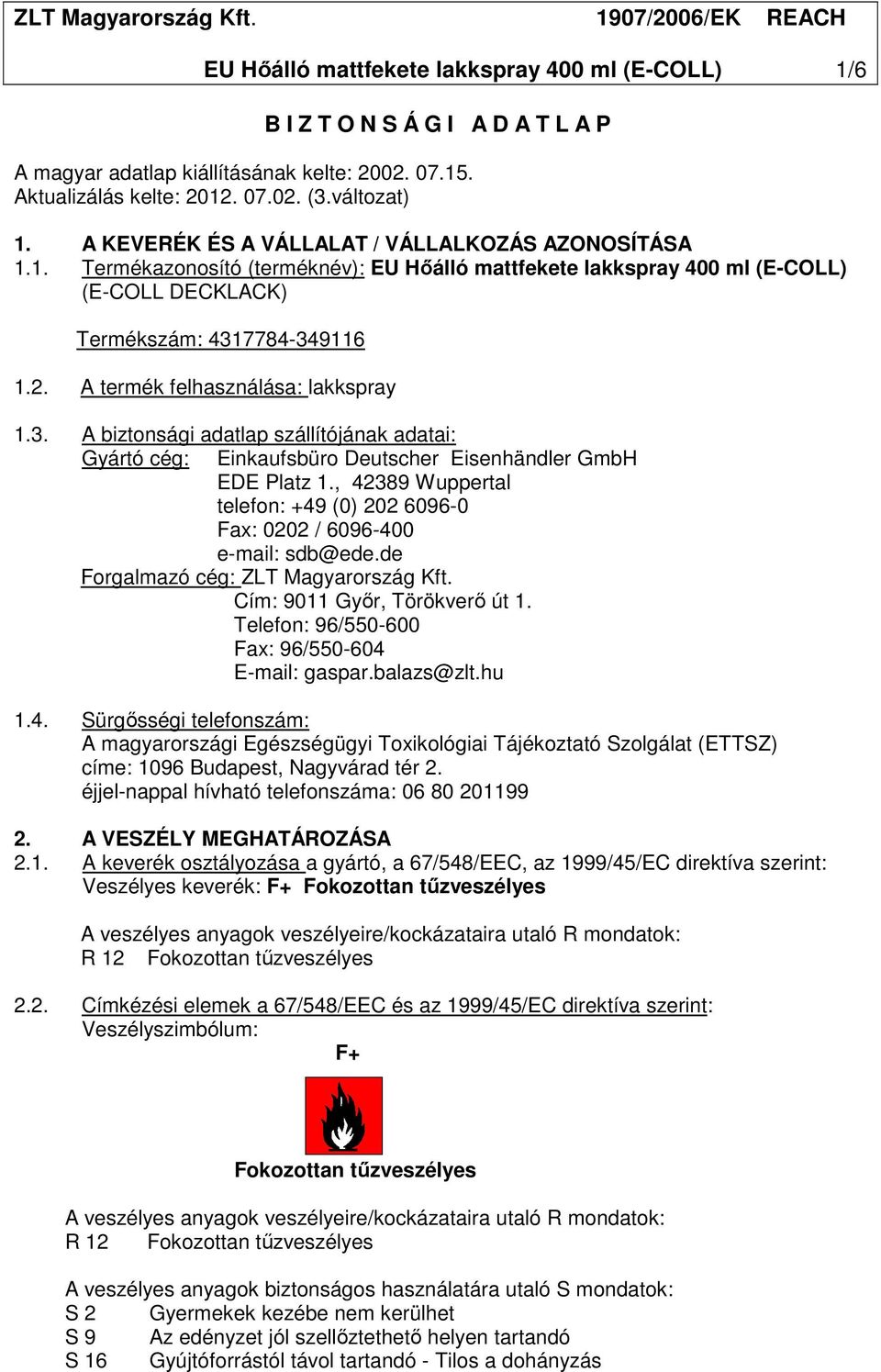 A termék felhasználása: lakkspray 1.3. A biztonsági adatlap szállítójának adatai: Gyártó cég: Einkaufsbüro Deutscher Eisenhändler GmbH EDE Platz 1.