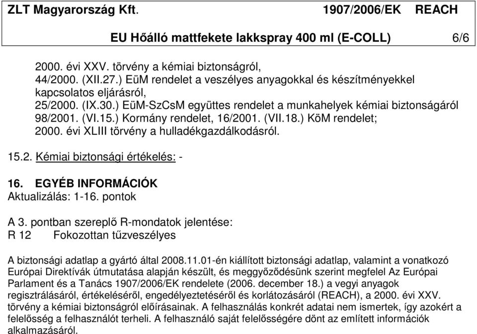 ) Kormány rendelet, 16/2001. (VII.18.) KöM rendelet; 2000. évi XLIII törvény a hulladékgazdálkodásról. 15.2. Kémiai biztonsági értékelés: - 16. EGYÉB INFORMÁCIÓK Aktualizálás: 1-16. pontok A 3.