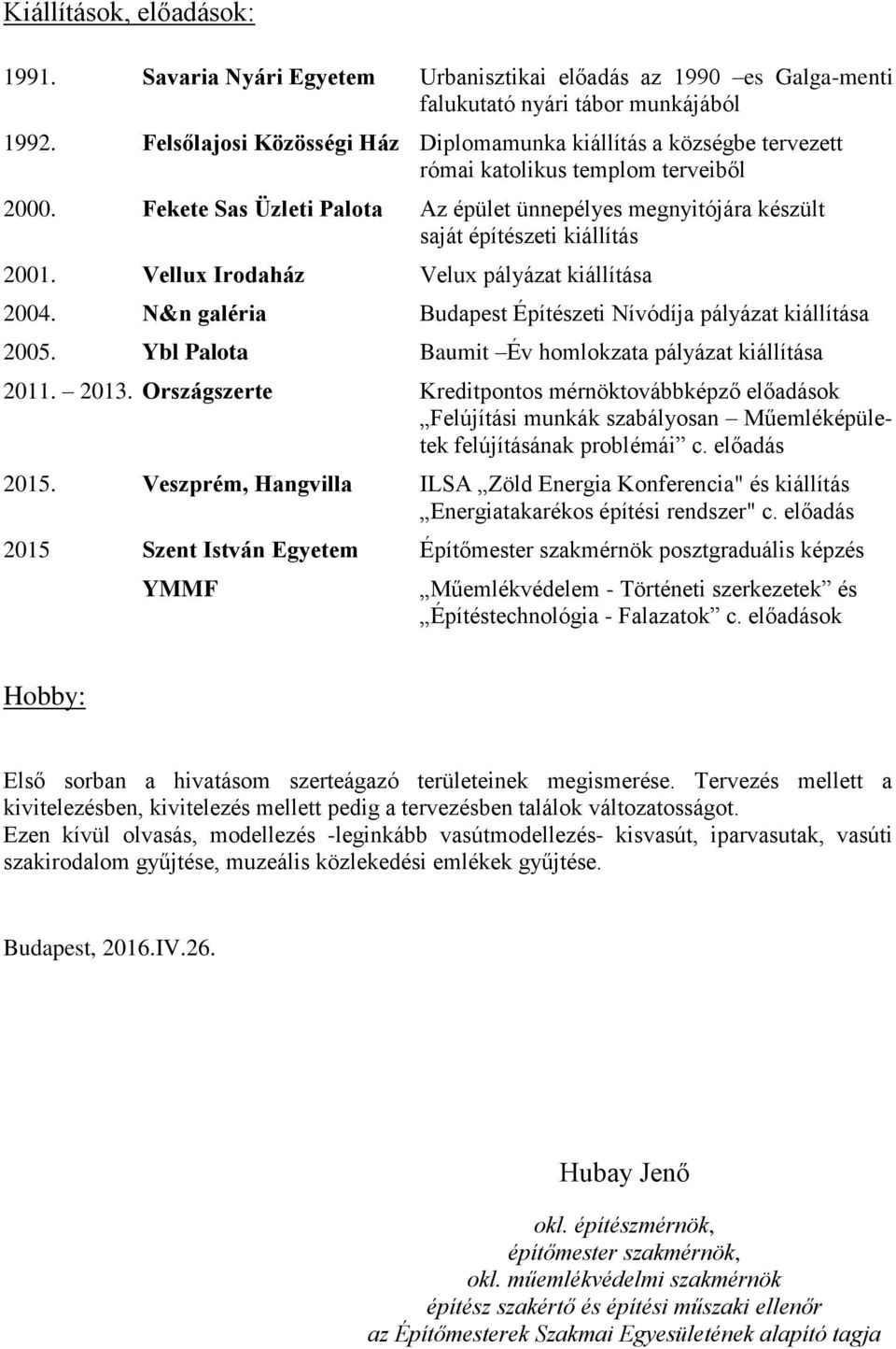 Fekete Sas Üzleti Palota Az épület ünnepélyes megnyitójára készült saját építészeti kiállítás 2001. Vellux Irodaház Velux pályázat kiállítása 2004.