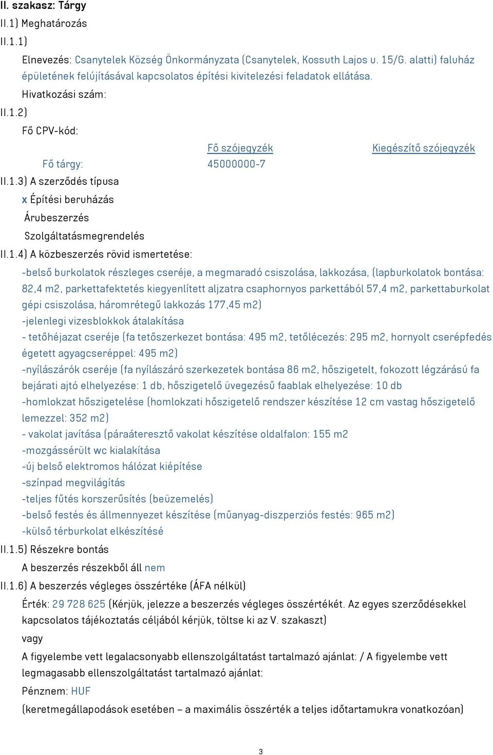 1.4) A közbeszerzés rövid ismertetése: -belső burkolatok részleges cseréje, a megmaradó csiszolása, lakkozása, (lapburkolatok bontása: 82,4 m2, parkettafektetés kiegyenlített aljzatra csaphornyos