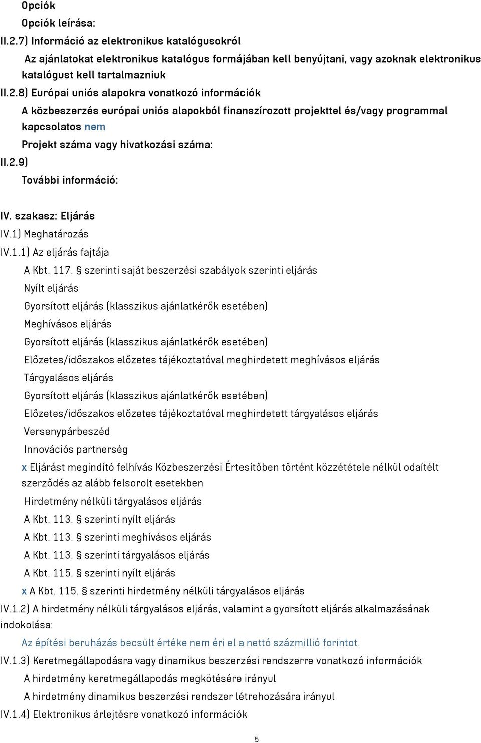 8) Európai uniós alapokra vonatkozó információk A közbeszerzés európai uniós alapokból finanszírozott projekttel és/vagy programmal kapcsolatos nem Projekt száma vagy hivatkozási száma: II.2.