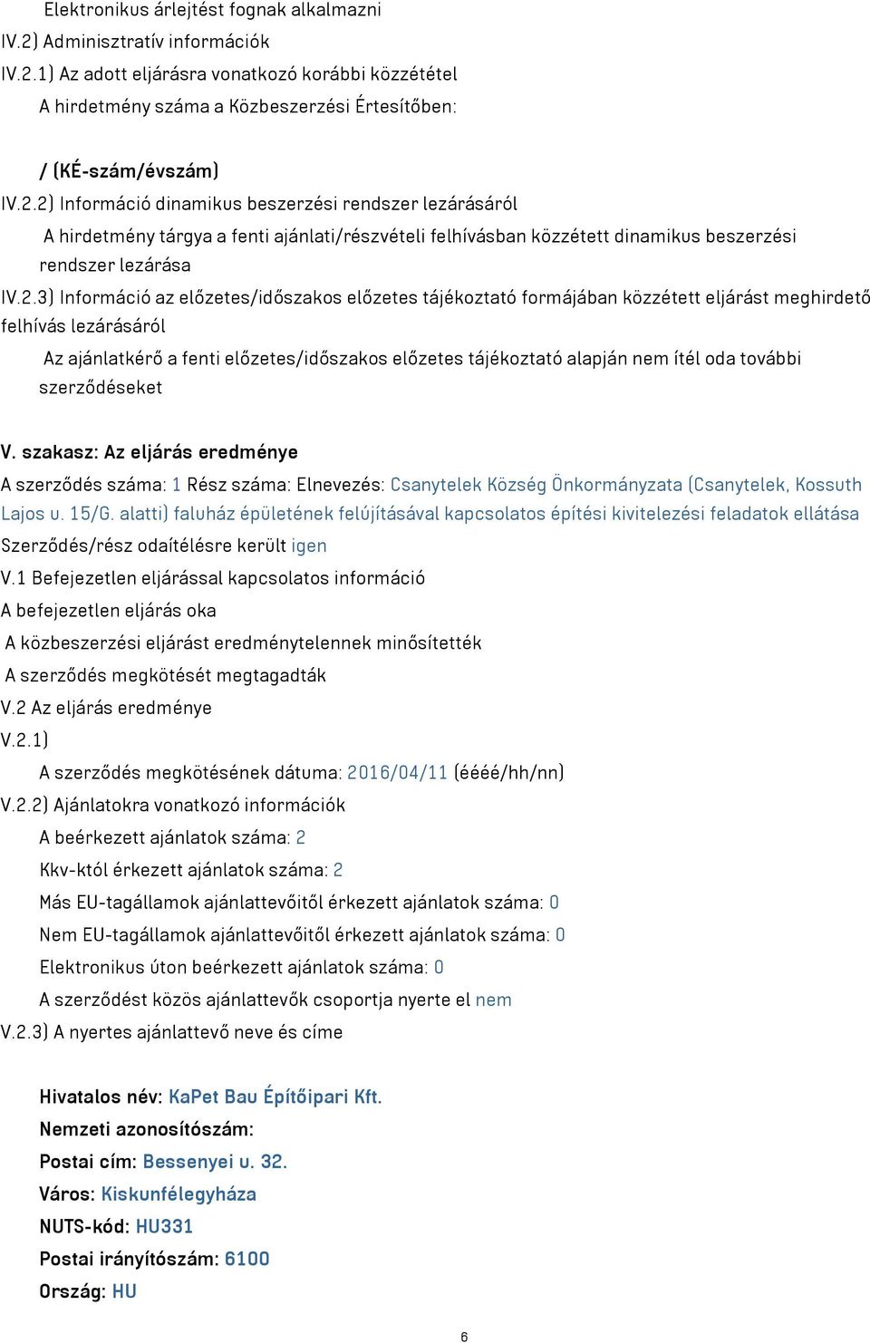 előzetes/időszakos előzetes tájékoztató formájában közzétett eljárást meghirdető felhívás lezárásáról Az ajánlatkérő a fenti előzetes/időszakos előzetes tájékoztató alapján nem ítél oda további