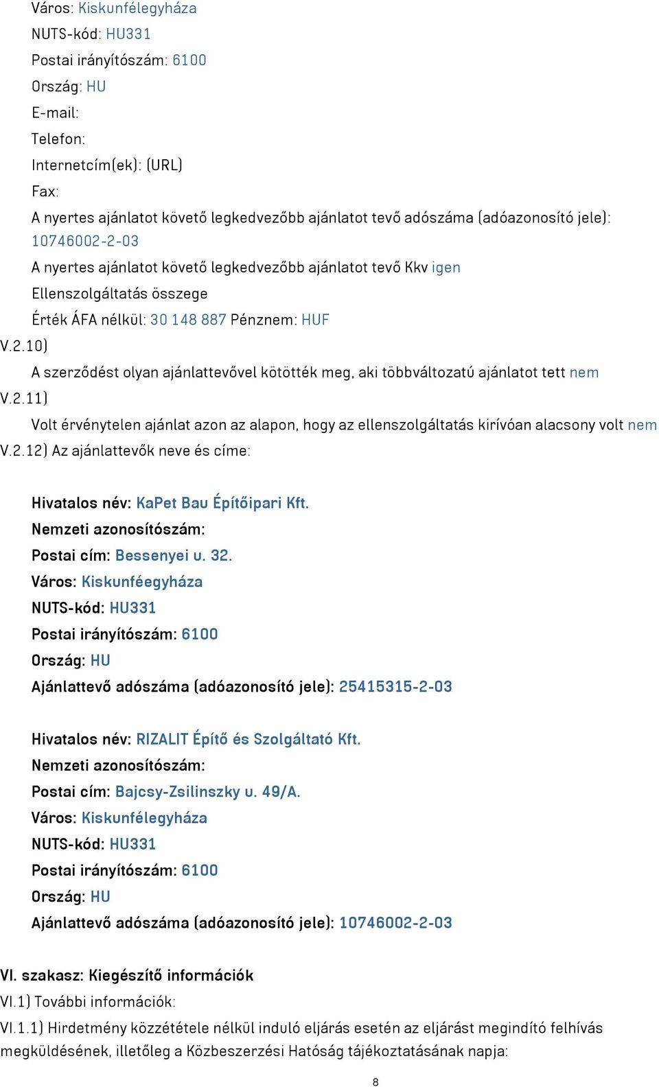 2.11) Volt érvénytelen ajánlat azon az alapon, hogy az ellenszolgáltatás kirívóan alacsony volt nem V.2.12) Az ajánlattevők neve és címe: Hivatalos név: KaPet Bau Építőipari Kft.
