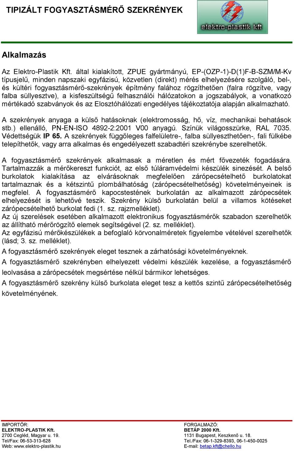 építmény falához rögzíthetően (falra rögzítve, vagy falba süllyesztve), a kisfeszültségű felhasználói hálózatokon a jogszabályok, a vonatkozó mértékadó szabványok és az Elosztóhálózati engedélyes