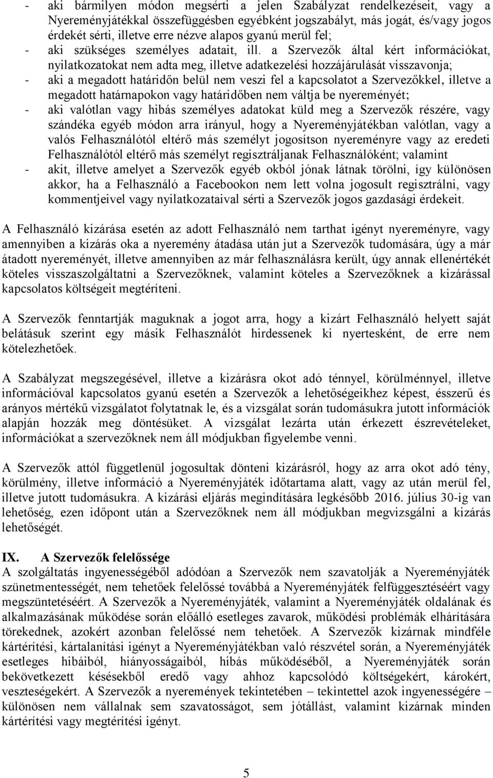 a Szervezők által kért információkat, nyilatkozatokat nem adta meg, illetve adatkezelési hozzájárulását visszavonja; - aki a megadott határidőn belül nem veszi fel a kapcsolatot a Szervezőkkel,