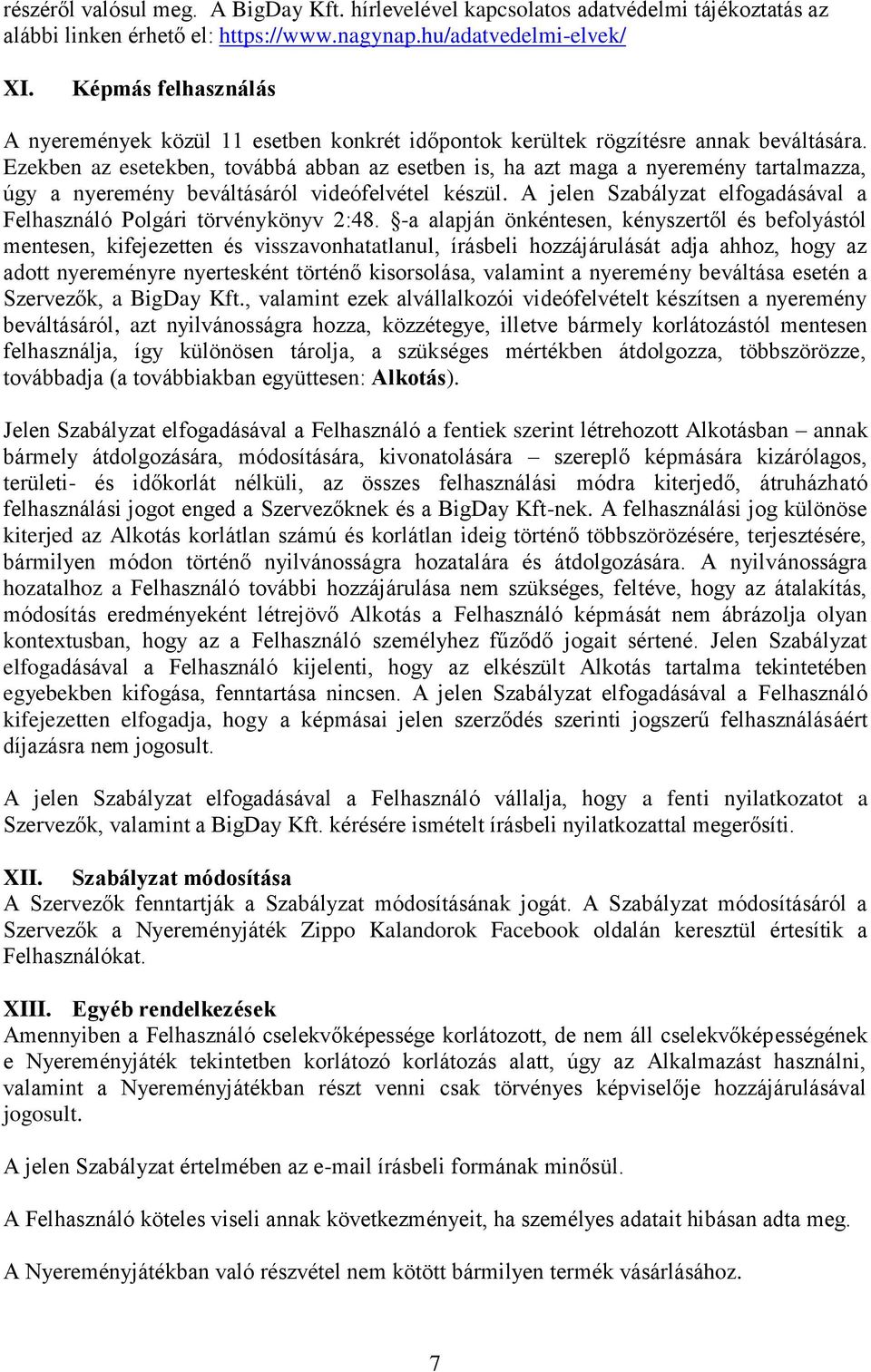Ezekben az esetekben, továbbá abban az esetben is, ha azt maga a nyeremény tartalmazza, úgy a nyeremény beváltásáról videófelvétel készül.