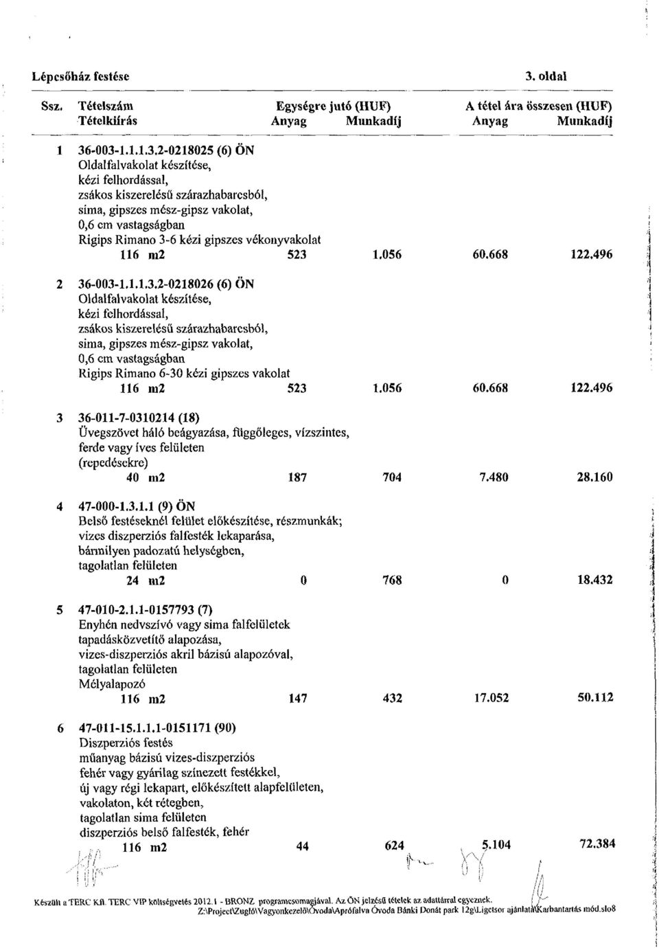 3.1.1 (9) ÖN Belső festéseknél felület előkészítése, részmunkák; vizes diszperziós falfesték lekaparása, bármilyen padozatú helységben, 24 iu2 0 768 7.480 28.160 18.432 47-010-2.1.1-0157793(7) Enyhén nedvszívó vagy sima falfelületek tapadásközvetítö alapozása, vizes-diszperziós akril bázisú alapozóval, Mélyalapozó 116 m2 147 47-011-15.