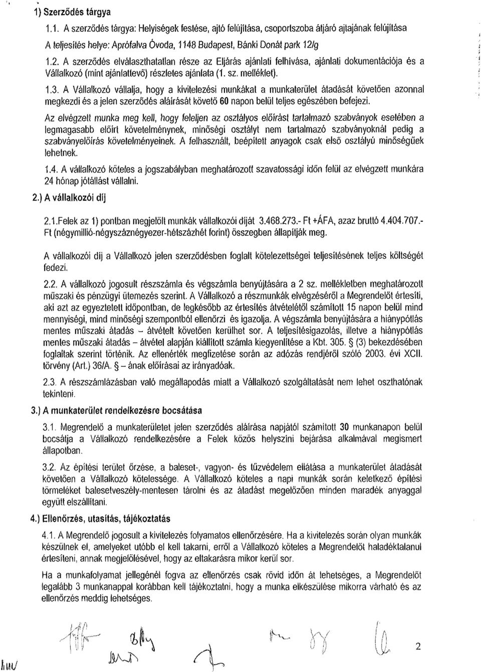 A Vállalkozó vállalja, hogy a kivitelezési munkákat a munkaterület átadását követően azonnal megkezdi és a jelen szerződés aláírását követő 60 napon belül teljes egészében befejezi.