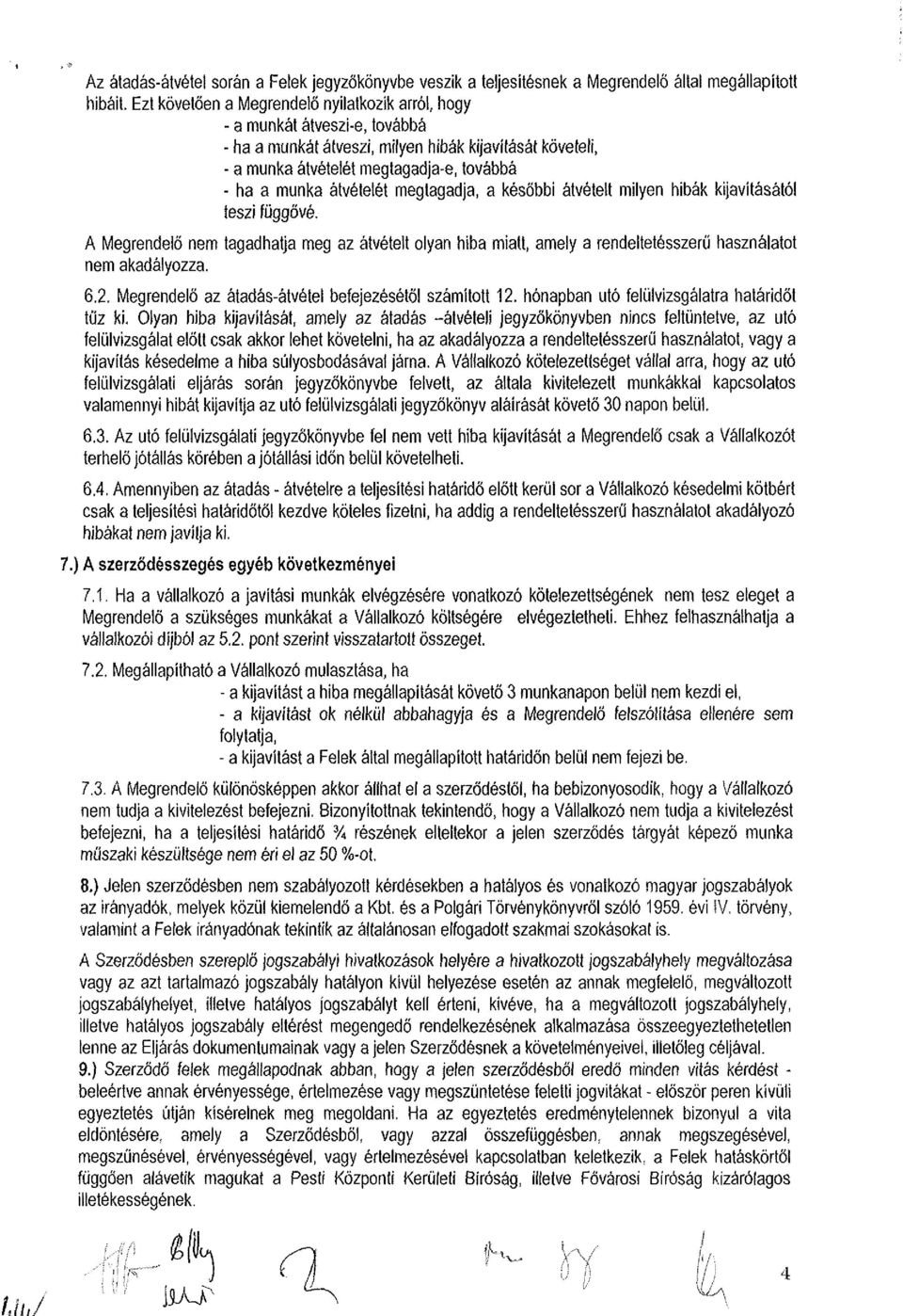 átvételét megtagadja, a későbbi átvételt milyen hibák kijavításától teszi függővé. A Megrendelő nem tagadhatja meg az átvételt olyan hiba miatt, amely a rendeltetésszerű használatot nem akadályozza.