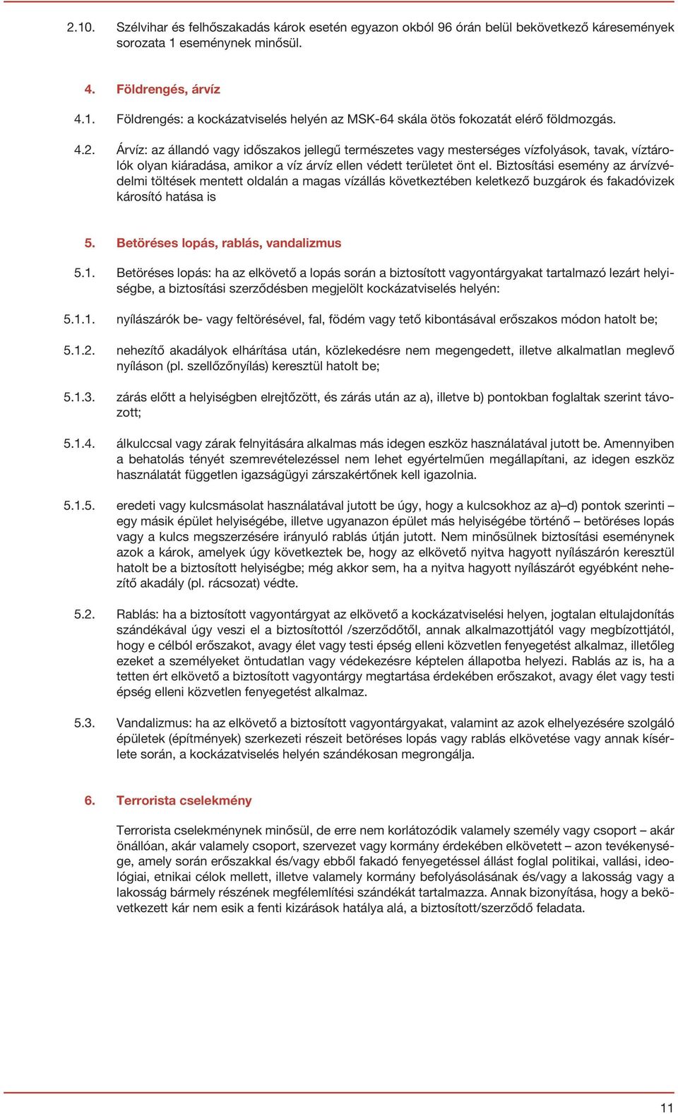 Biztosítási esemény az árvízvédelmi töltések mentett oldalán a magas vízállás következtében keletkező buzgárok és fakadóvizek károsító hatása is 5. Betöréses lopás, rablás, vandalizmus 5.1.
