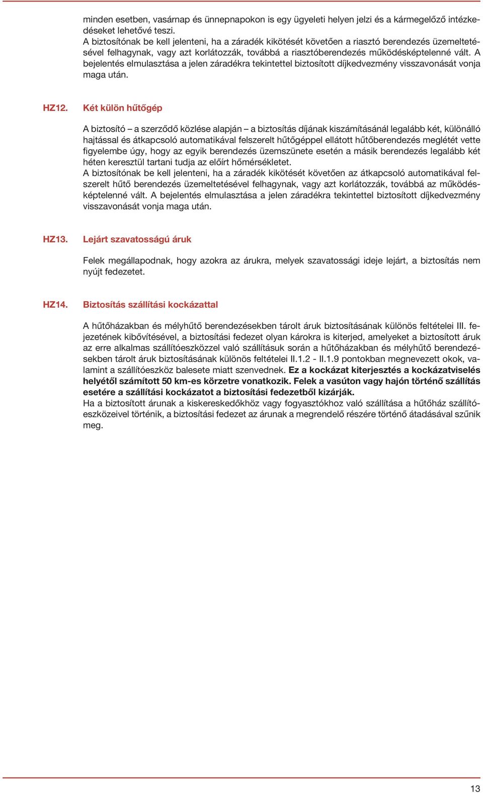 A bejelentés elmulasztása a jelen záradékra tekintettel biztosított díjkedvezmény visszavonását vonja maga után. HZ12.