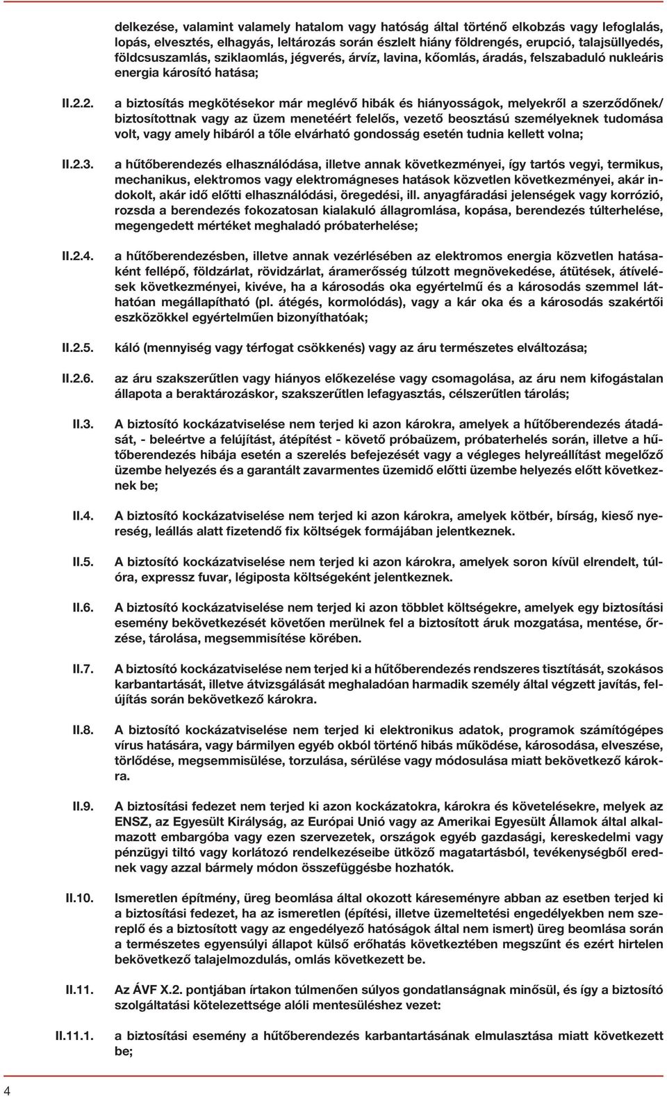 II.10. II.11. II.11.1. a biztosítás megkötésekor már meglévő hibák és hiányosságok, melyekről a szerződőnek/ biztosítottnak vagy az üzem menetéért felelős, vezető beosztású személyeknek tudomása