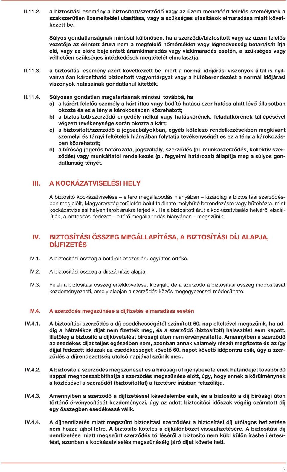 bejelentett áramkimaradás vagy vízkimaradás esetén, a szükséges vagy vélhetően szükséges intézkedések megtételét elmulasztja. II.11.3. II.11.4.