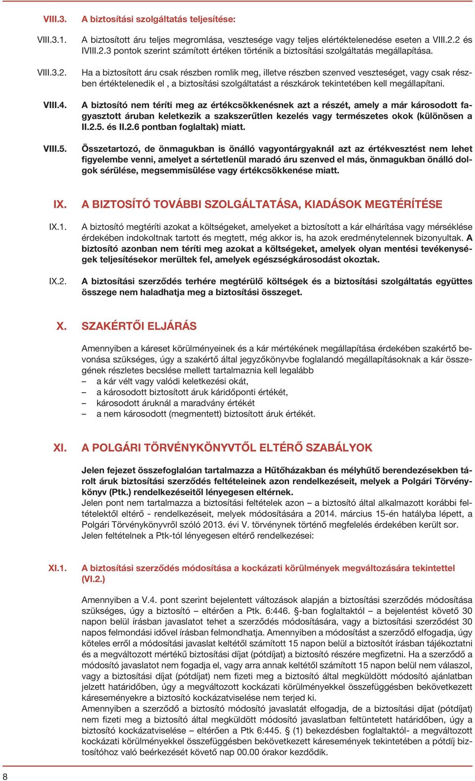A biztosító nem téríti meg az értékcsökkenésnek azt a részét, amely a már károsodott fagyasztott áruban keletkezik a szakszerűtlen kezelés vagy természetes okok (különösen a II.2.