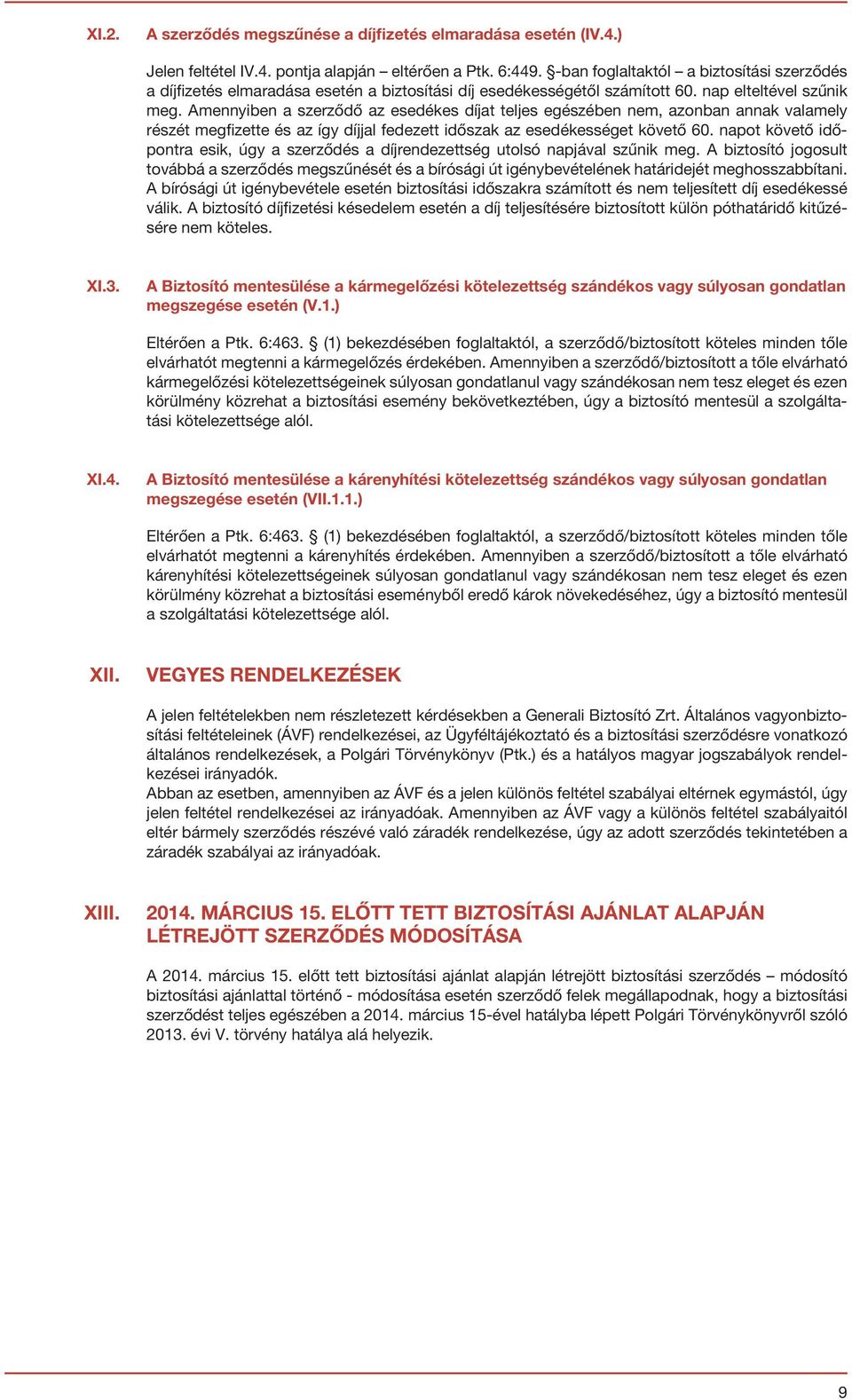 Amennyiben a szerződő az esedékes díjat teljes egészében nem, azonban annak valamely részét megfizette és az így díjjal fedezett időszak az esedékességet követő 60.