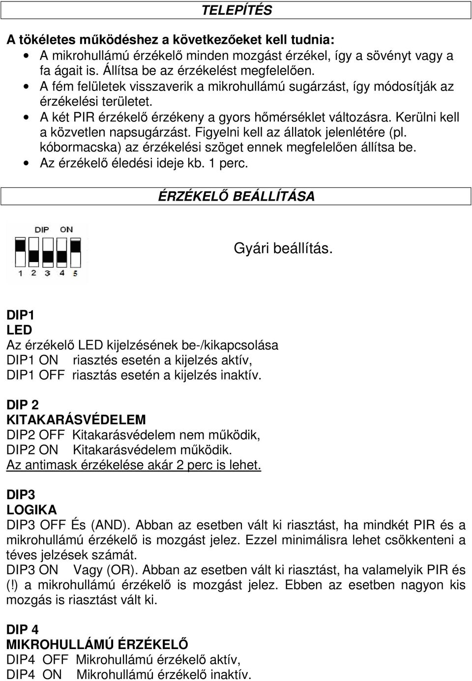 Figyelni kell az állatok jelenlétére (pl. kóbormacska) az érzékelési szöget ennek megfelelıen állítsa be. Az érzékelı éledési ideje kb. 1 perc. ÉRZÉKELİ BEÁLLÍTÁSA Gyári beállítás.