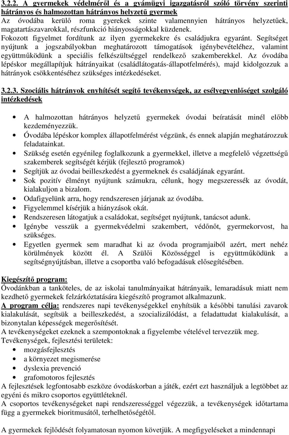 Segítséget nyújtunk a jogszabályokban meghatározott támogatások igénybevételéhez, valamint együttműködünk a speciális felkészültséggel rendelkező szakemberekkel.