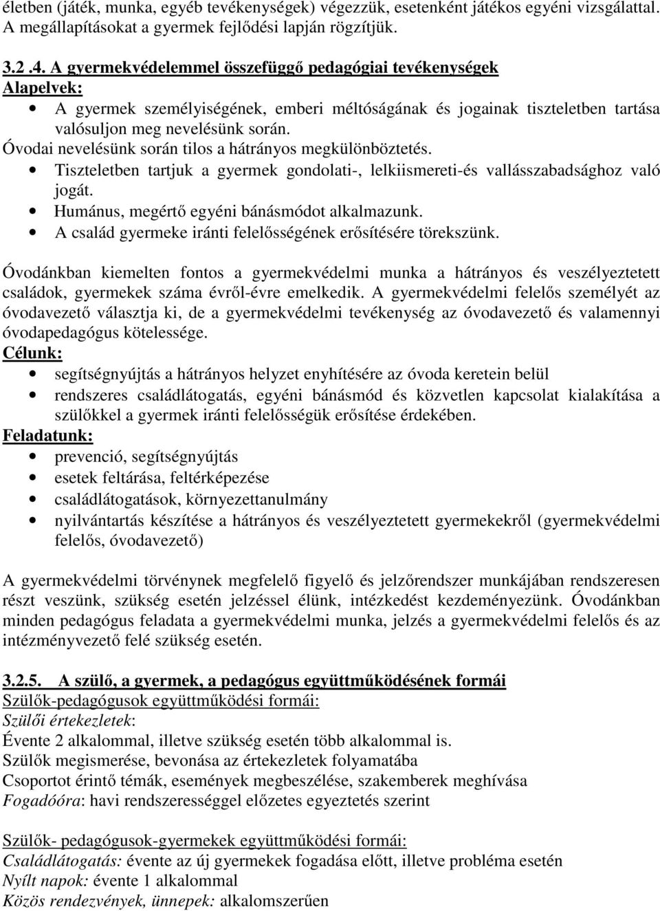 Óvodai nevelésünk során tilos a hátrányos megkülönböztetés. Tiszteletben tartjuk a gyermek gondolati-, lelkiismereti-és vallásszabadsághoz való jogát. Humánus, megértő egyéni bánásmódot alkalmazunk.