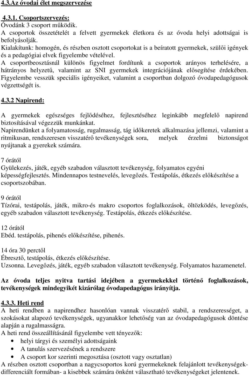 A csoportbeosztásnál különös figyelmet fordítunk a csoportok arányos terhelésére, a hátrányos helyzetű, valamint az SNI gyermekek integrációjának elősegítése érdekében.