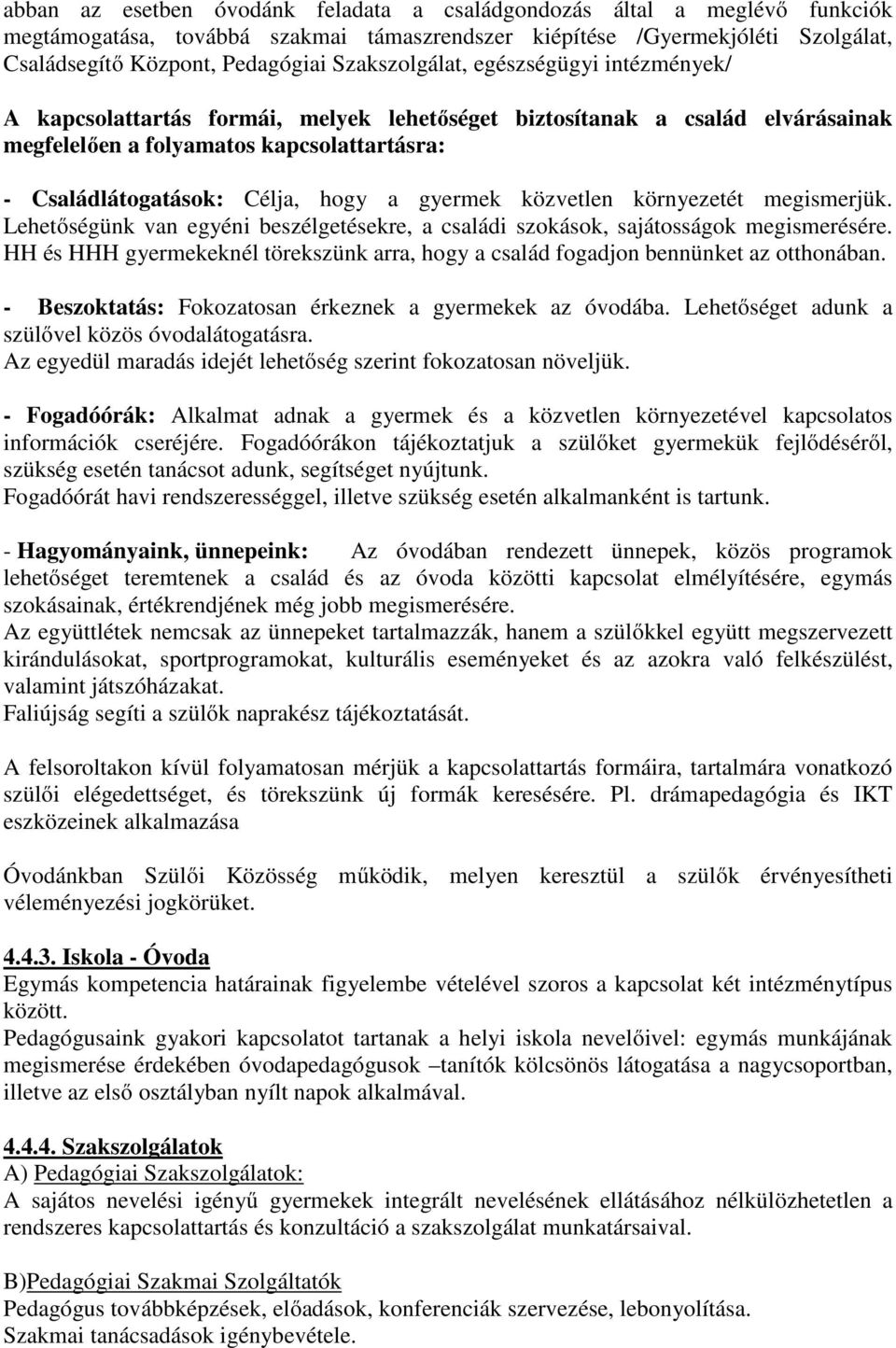 gyermek közvetlen környezetét megismerjük. Lehetőségünk van egyéni beszélgetésekre, a családi szokások, sajátosságok megismerésére.