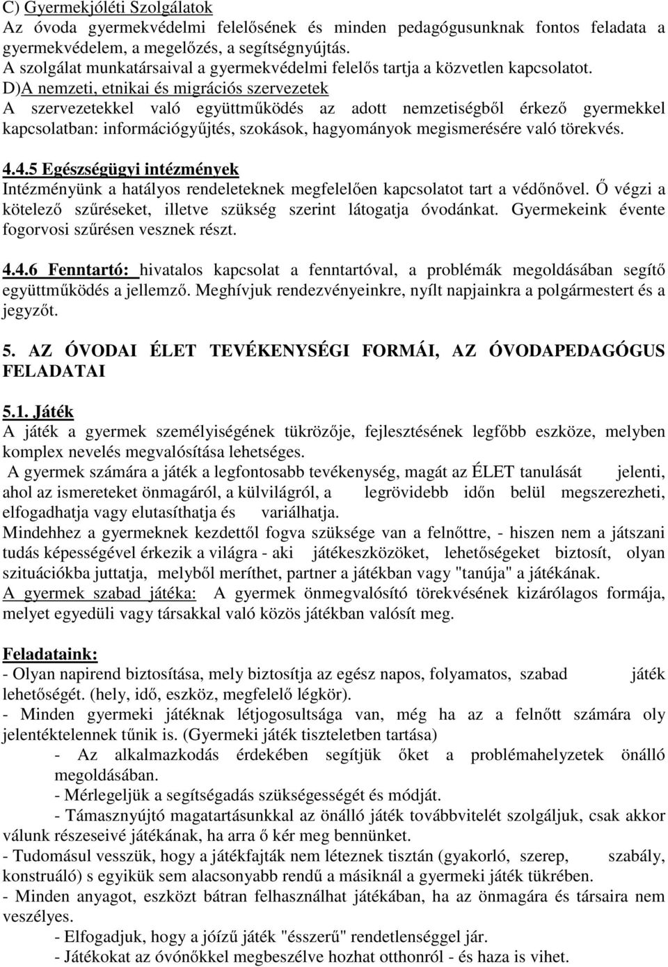D)A nemzeti, etnikai és migrációs szervezetek A szervezetekkel való együttműködés az adott nemzetiségből érkező gyermekkel kapcsolatban: információgyűjtés, szokások, hagyományok megismerésére való