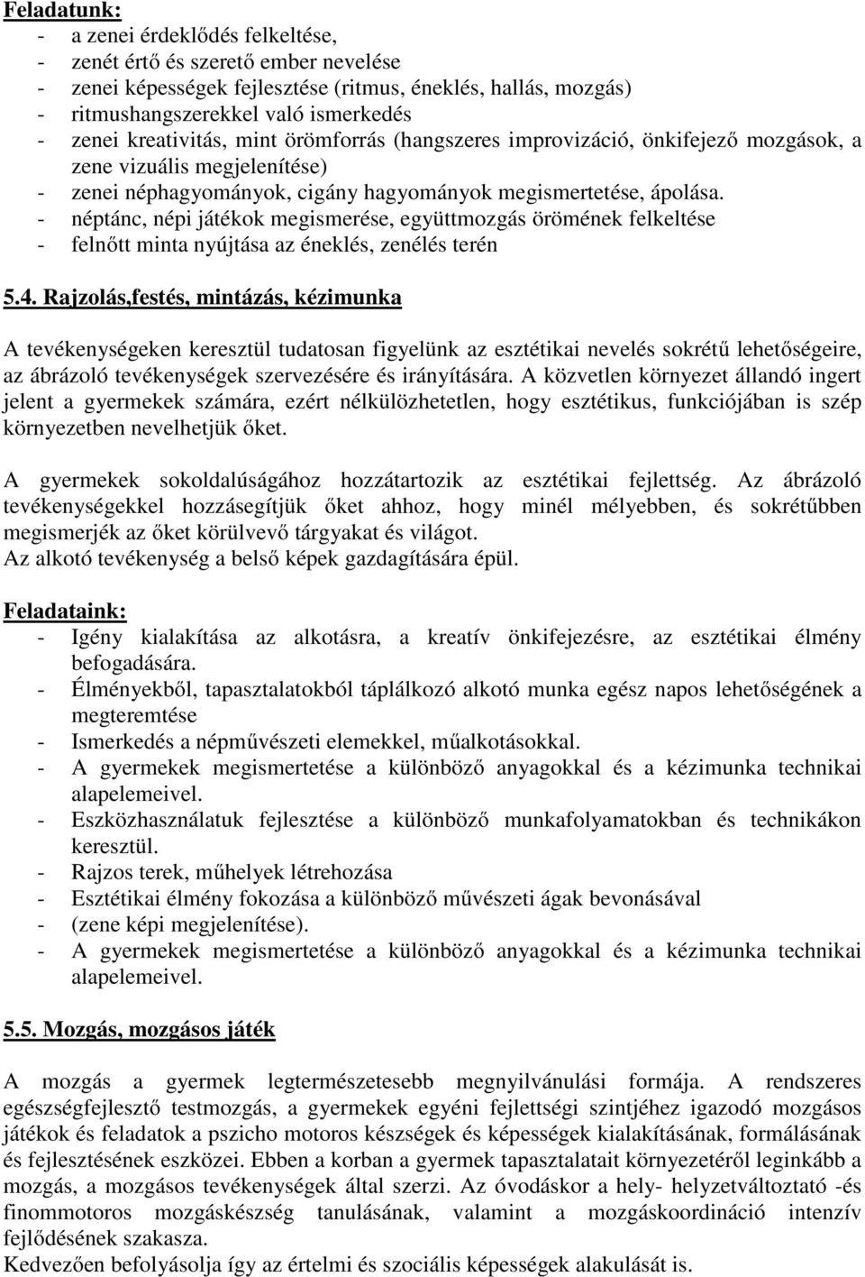 - néptánc, népi játékok megismerése, együttmozgás örömének felkeltése - felnőtt minta nyújtása az éneklés, zenélés terén 5.4.