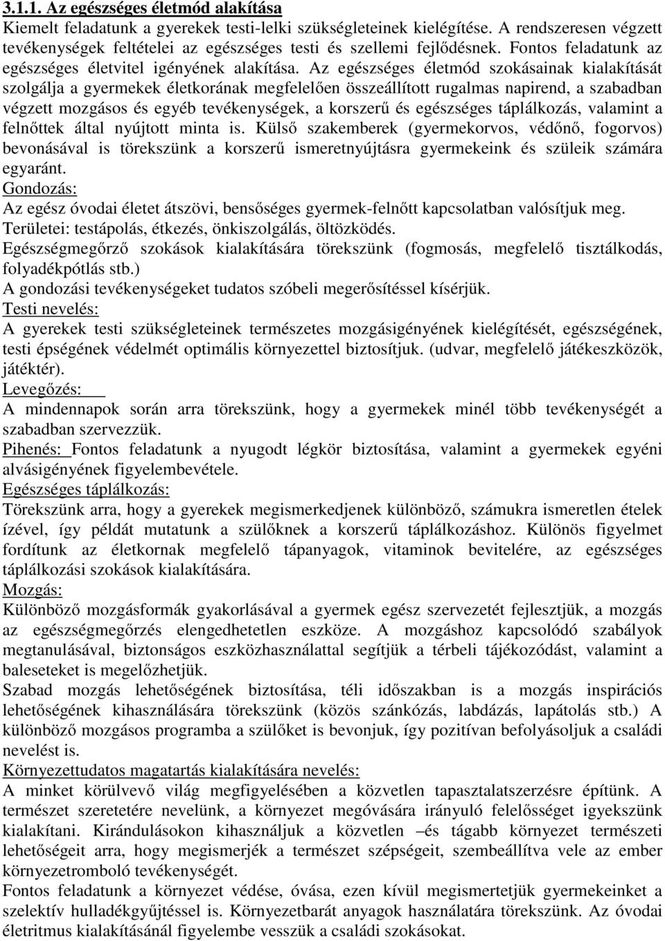 Az egészséges életmód szokásainak kialakítását szolgálja a gyermekek életkorának megfelelően összeállított rugalmas napirend, a szabadban végzett mozgásos és egyéb tevékenységek, a korszerű és