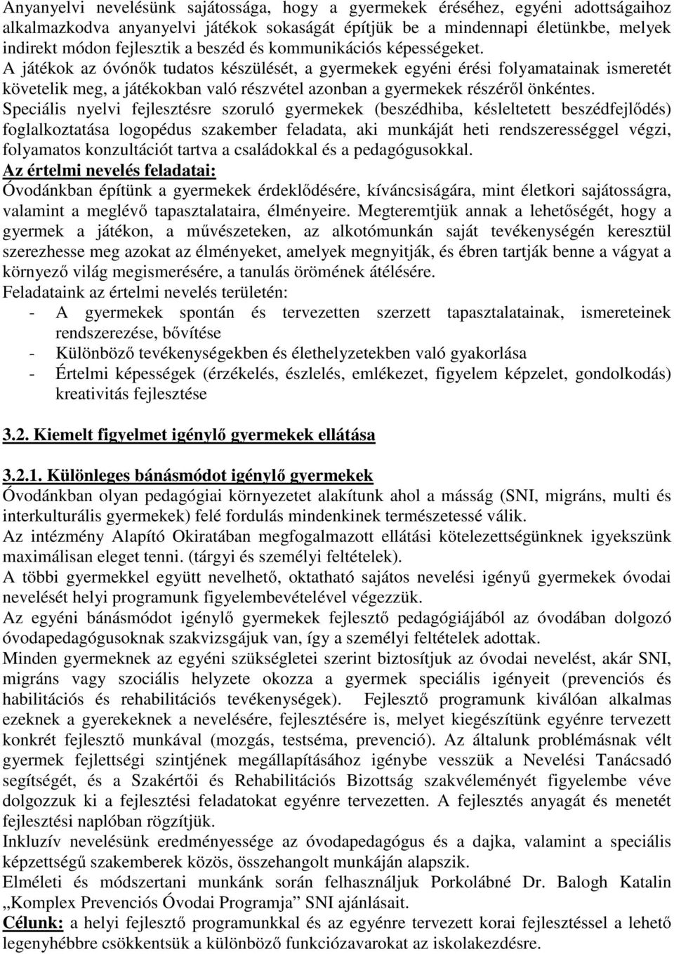 A játékok az óvónők tudatos készülését, a gyermekek egyéni érési folyamatainak ismeretét követelik meg, a játékokban való részvétel azonban a gyermekek részéről önkéntes.