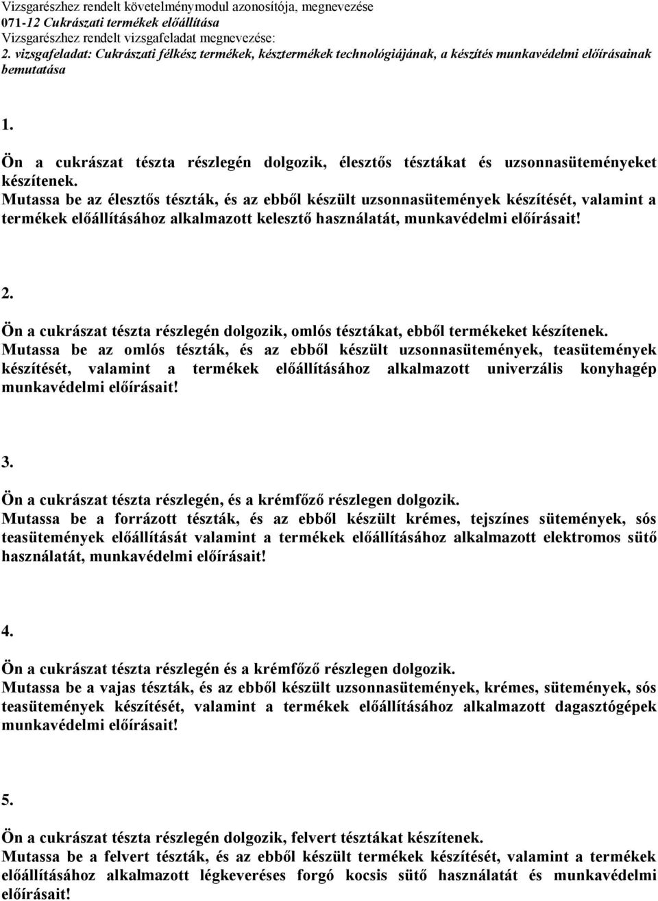 Ön a cukrászat tészta részlegén dolgozik, omlós tésztákat, ebből termékeket készítenek.