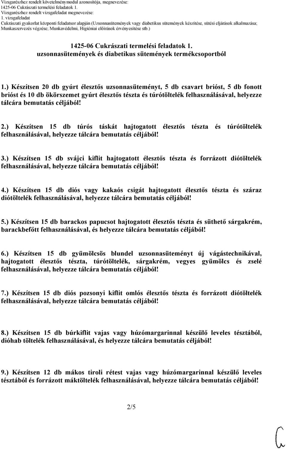 céljából! 2.) Készítsen 15 db túrós táskát hajtogatott élesztős tészta és túrótöltelék 3.) Készítsen 15 db svájci kiflit hajtogatott élesztős tészta és forrázott diótöltelék 4.