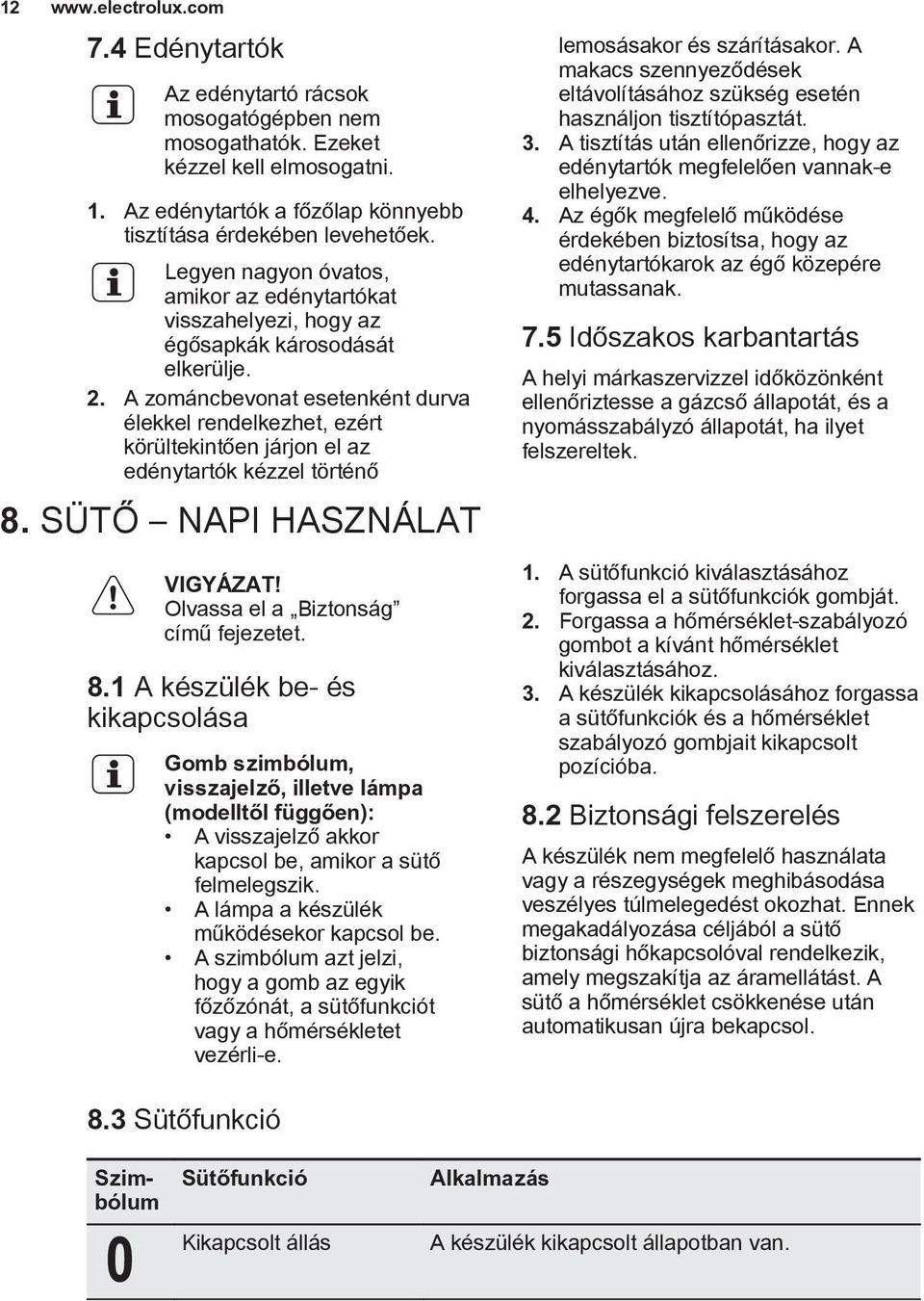 A zománcbevonat esetenként durva élekkel rendelkezhet, ezért körültekintően járjon el az edénytartók kézzel történő 8.