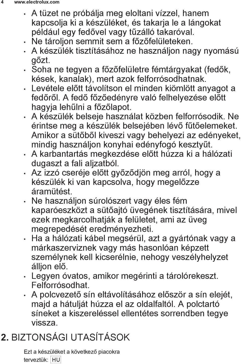 Levétele előtt távolítson el minden kiömlött anyagot a fedőről. A fedő főzőedényre való felhelyezése előtt hagyja lehűlni a főzőlapot. A készülék belseje használat közben felforrósodik.