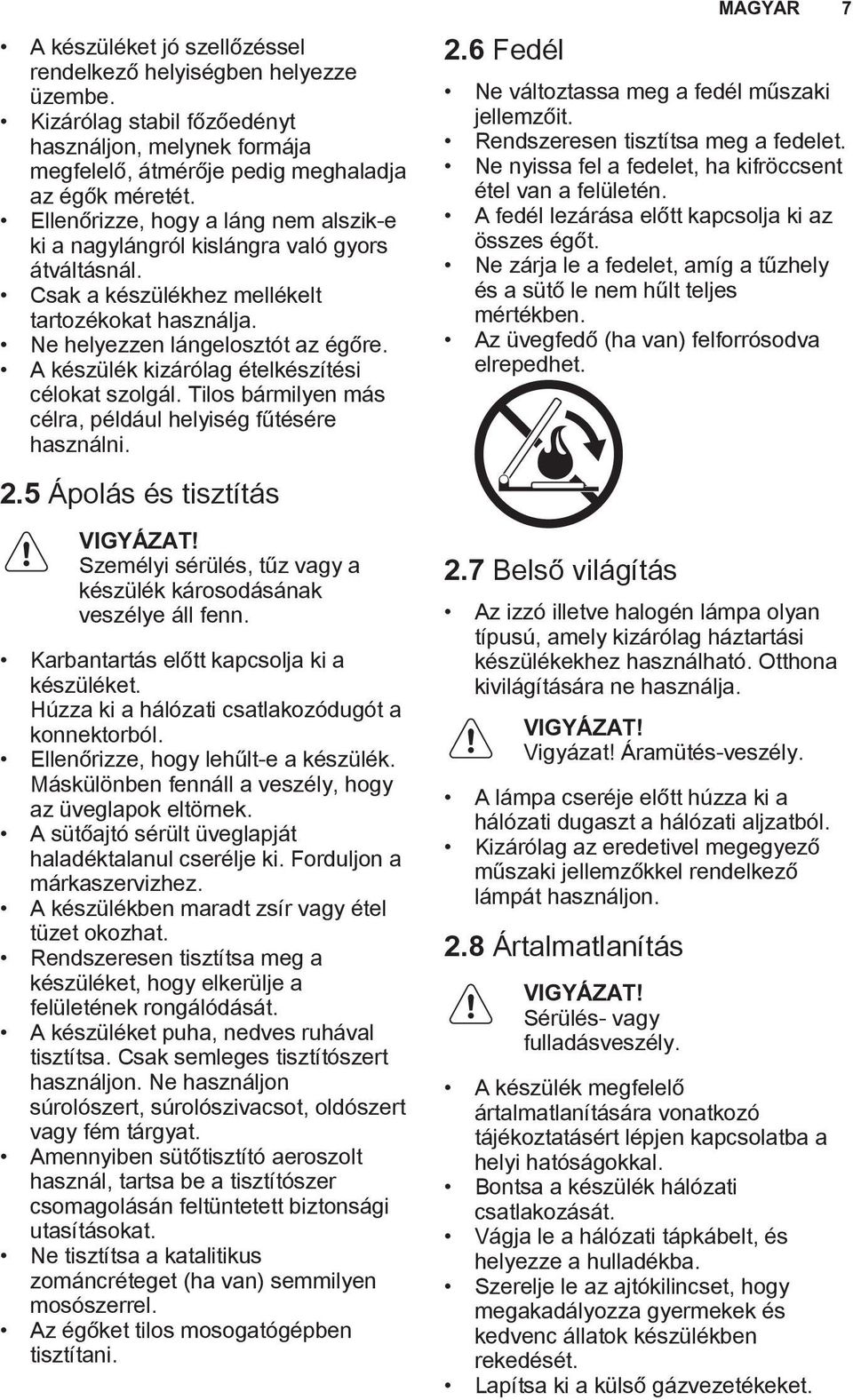 A készülék kizárólag ételkészítési célokat szolgál. Tilos bármilyen más célra, például helyiség fűtésére használni. 2.