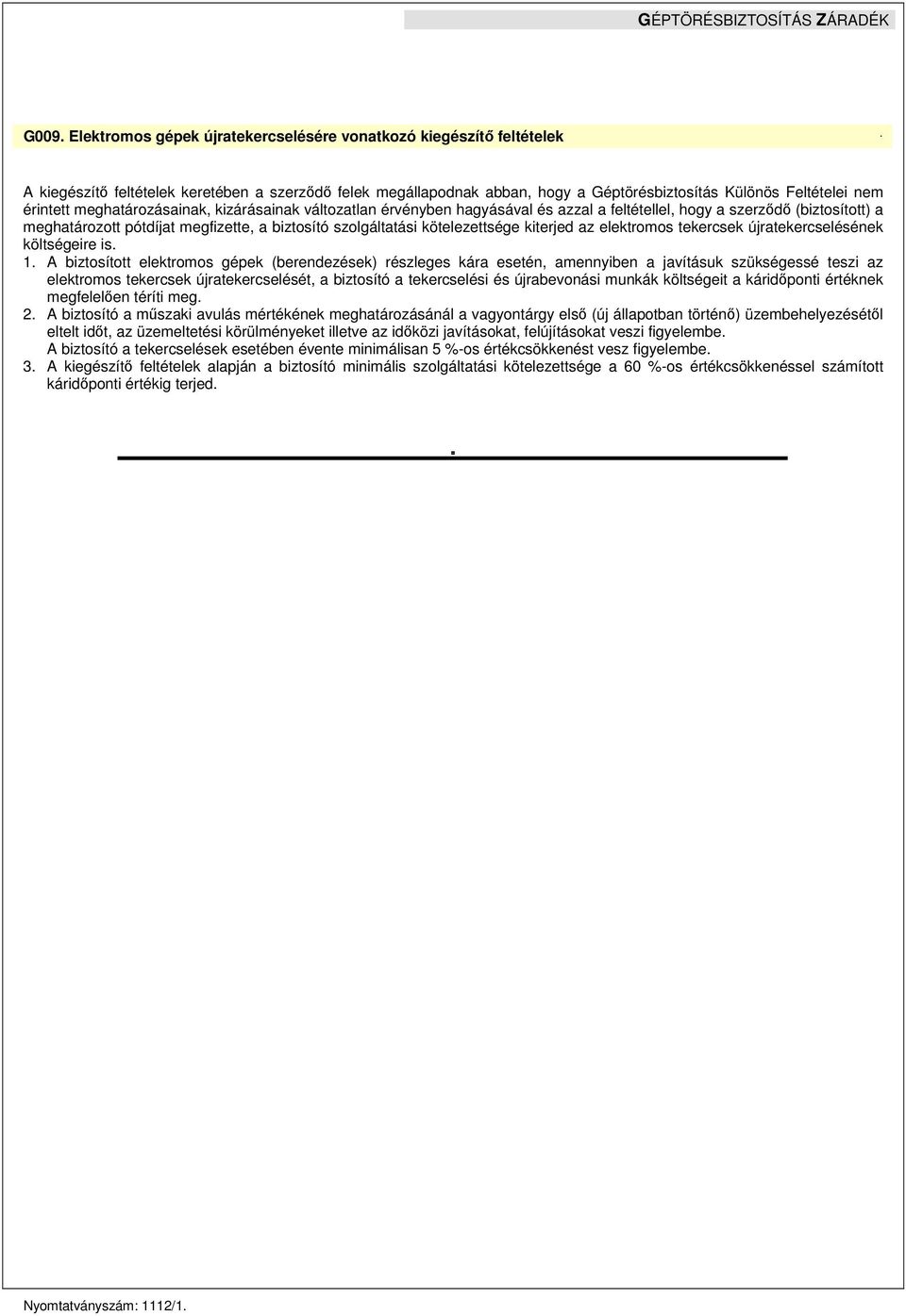 A biztosított elektromos gépek (berendezések) részleges kára esetén, amennyiben a javításuk szükségessé teszi az elektromos tekercsek újratekercselését, a biztosító a tekercselési és újrabevonási