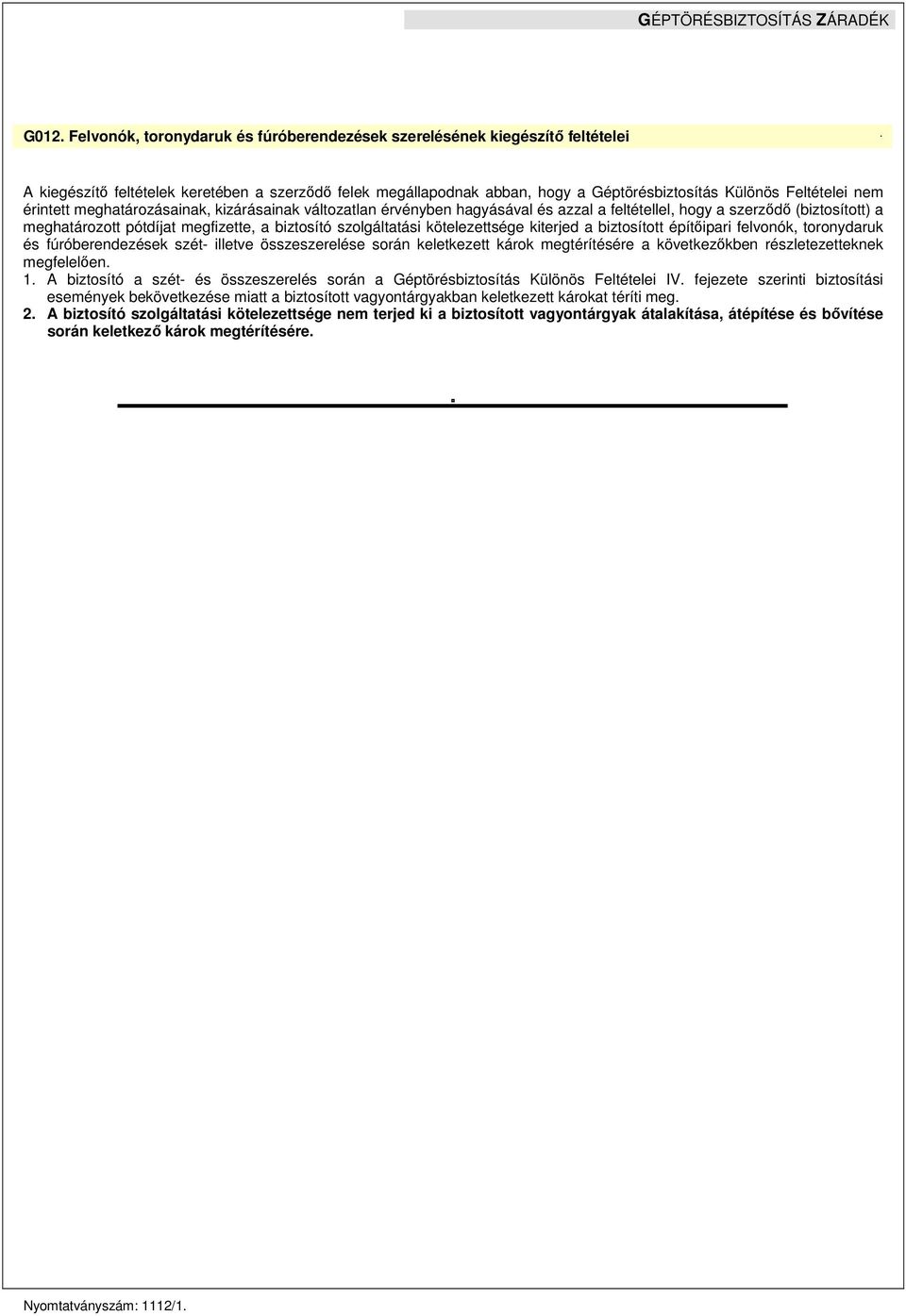 1. A biztosító a szét- és összeszerelés során a Géptörésbiztosítás Különös Feltételei IV.
