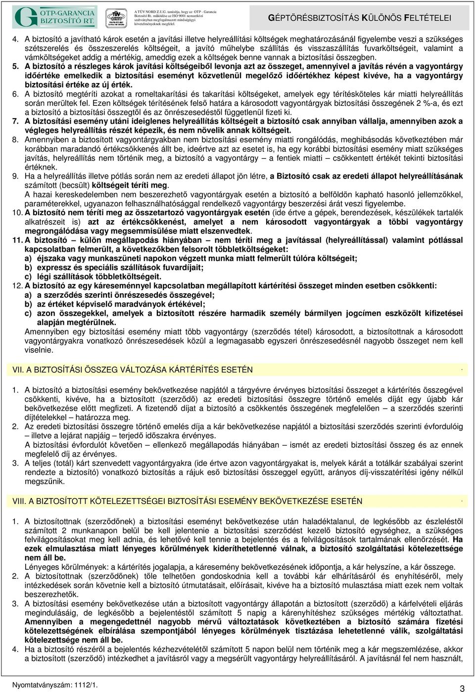 A biztosító a javítható károk esetén a javítási illetve helyreállítási költségek meghatározásánál figyelembe veszi a szükséges szétszerelés és összeszerelés költségeit, a javító mőhelybe szállítás és