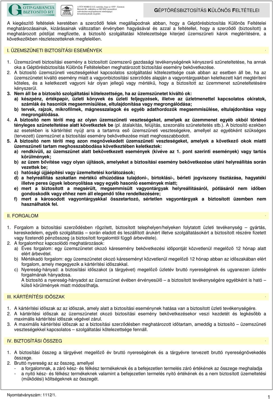 érvényben hagyásával és azzal a feltétellel, hogy a szerzıdı (biztosított) a meghatározott pótdíjat megfizette, a biztosító szolgáltatási kötelezettsége kiterjed üzemszüneti károk megtérítésére, a