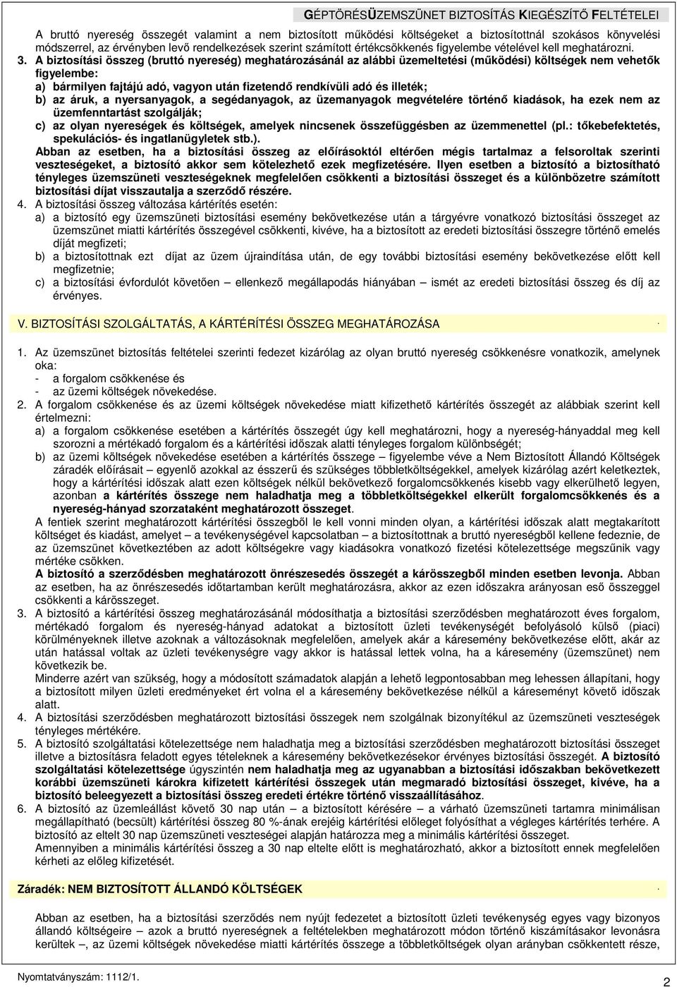A biztosítási összeg (bruttó nyereség) meghatározásánál az alábbi üzemeltetési (mőködési) költségek nem vehetık figyelembe: a) bármilyen fajtájú adó, vagyon után fizetendı rendkívüli adó és illeték;