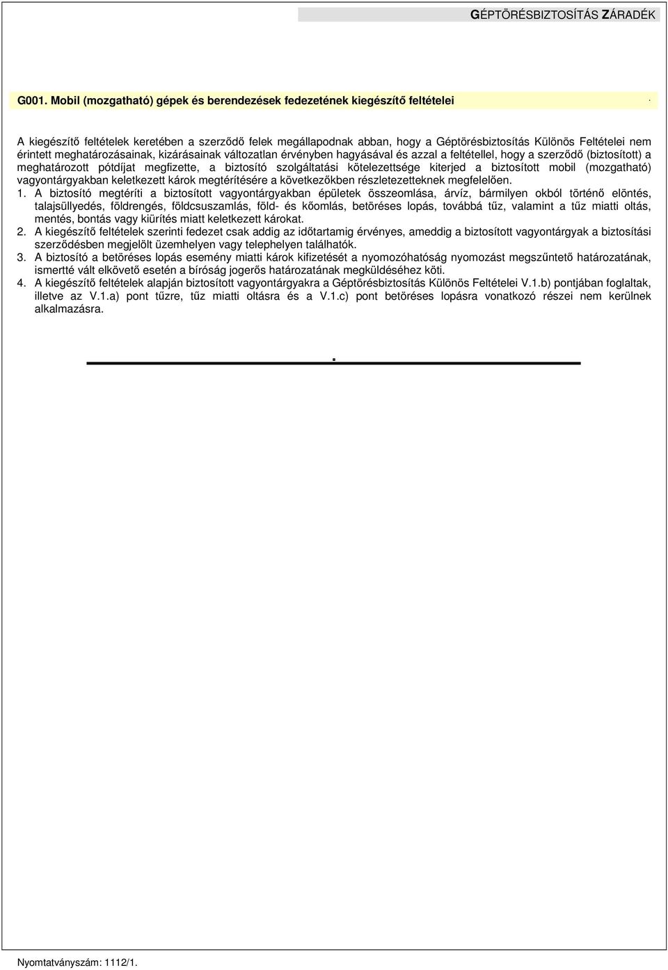 A biztosító megtéríti a biztosított vagyontárgyakban épületek összeomlása, árvíz, bármilyen okból történı elöntés, talajsüllyedés, földrengés, földcsuszamlás, föld- és kıomlás, betöréses lopás,