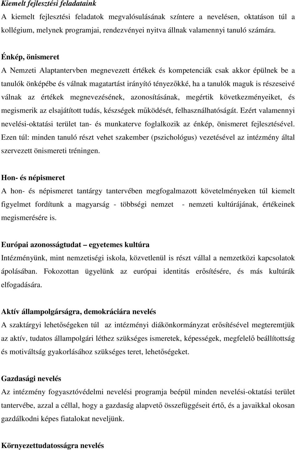 Énkép, önismeret A Nemzeti Alaptantervben megnevezett értékek és kompetenciák csak akkor épülnek be a tanulók önképébe és válnak magatartást irányító tényezőkké, ha a tanulók maguk is részeseivé