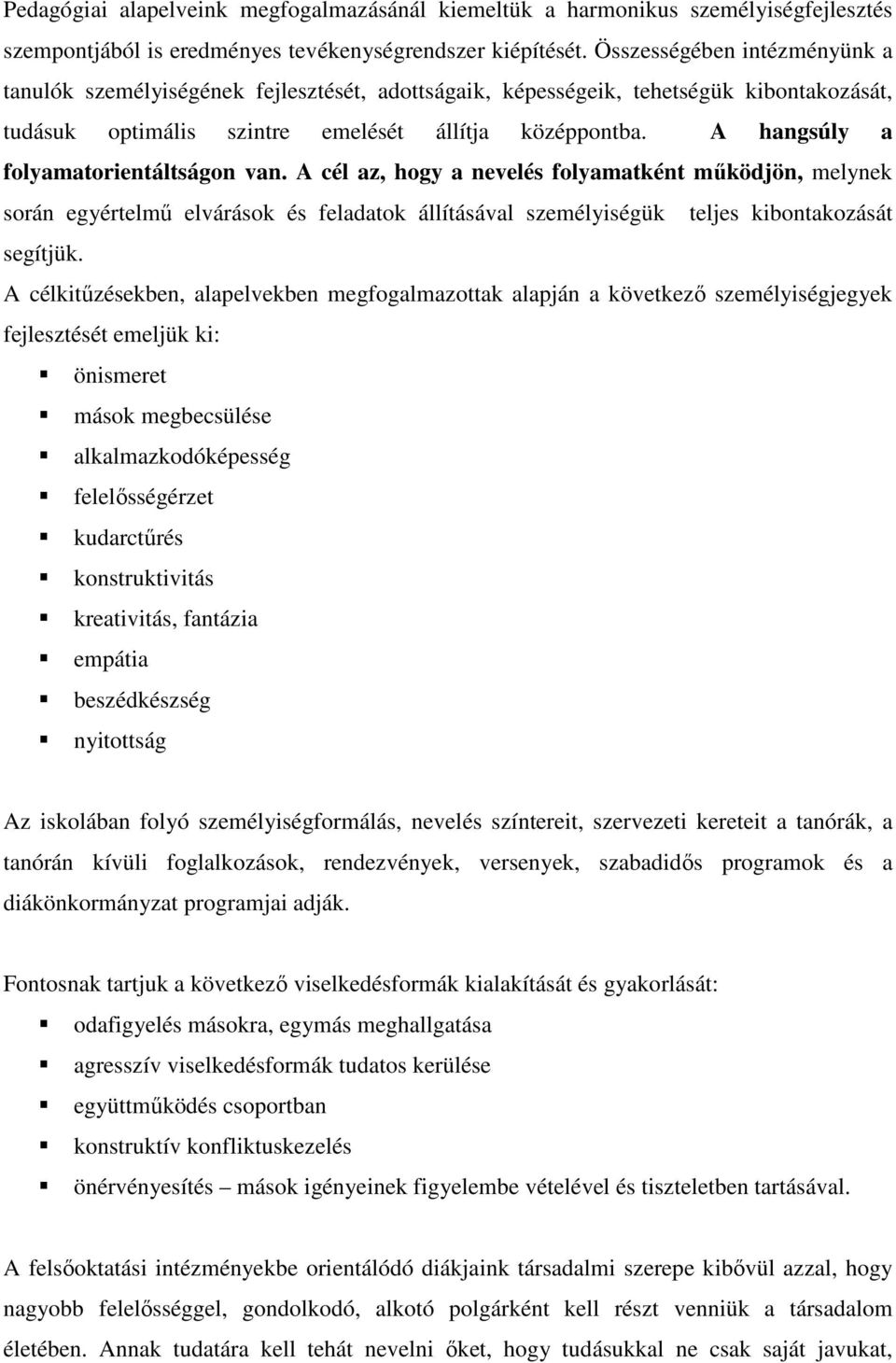 A hangsúly a folyamatorientáltságon van. A cél az, hogy a nevelés folyamatként működjön, melynek során egyértelmű elvárások és feladatok állításával személyiségük teljes kibontakozását segítjük.