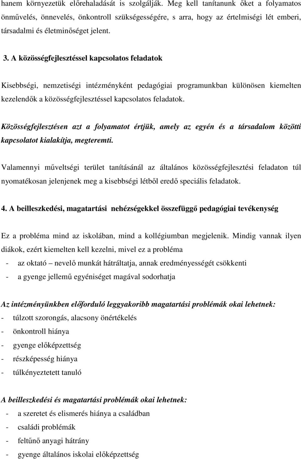A közösségfejlesztéssel kapcsolatos feladatok Kisebbségi, nemzetiségi intézményként pedagógiai programunkban különösen kiemelten kezelendők a közösségfejlesztéssel kapcsolatos feladatok.