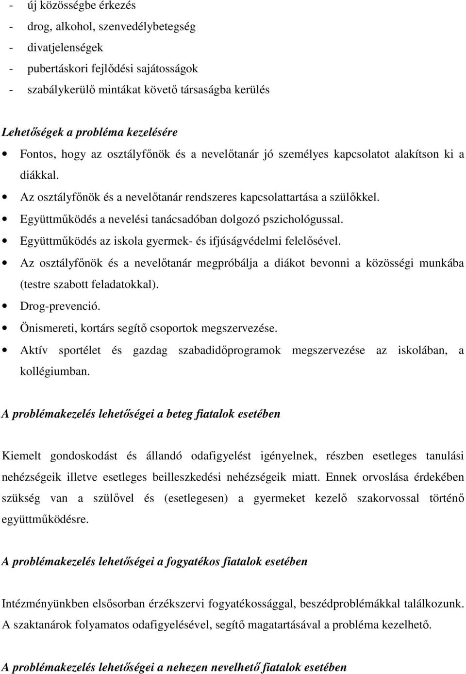Együttműködés a nevelési tanácsadóban dolgozó pszichológussal. Együttműködés az iskola gyermek- és ifjúságvédelmi felelősével.