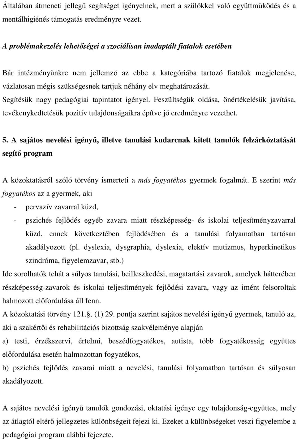 néhány elv meghatározását. Segítésük nagy pedagógiai tapintatot igényel. Feszültségük oldása, önértékelésük javítása, tevékenykedtetésük pozitív tulajdonságaikra építve jó eredményre vezethet. 5.
