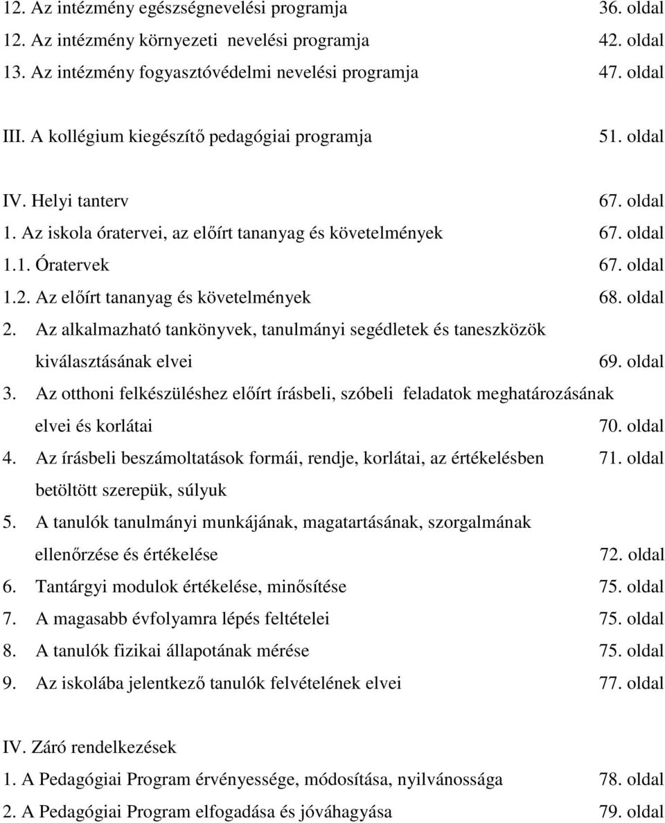 Az előírt tananyag és követelmények 68. oldal 2. Az alkalmazható tankönyvek, tanulmányi segédletek és taneszközök kiválasztásának elvei 69. oldal 3.
