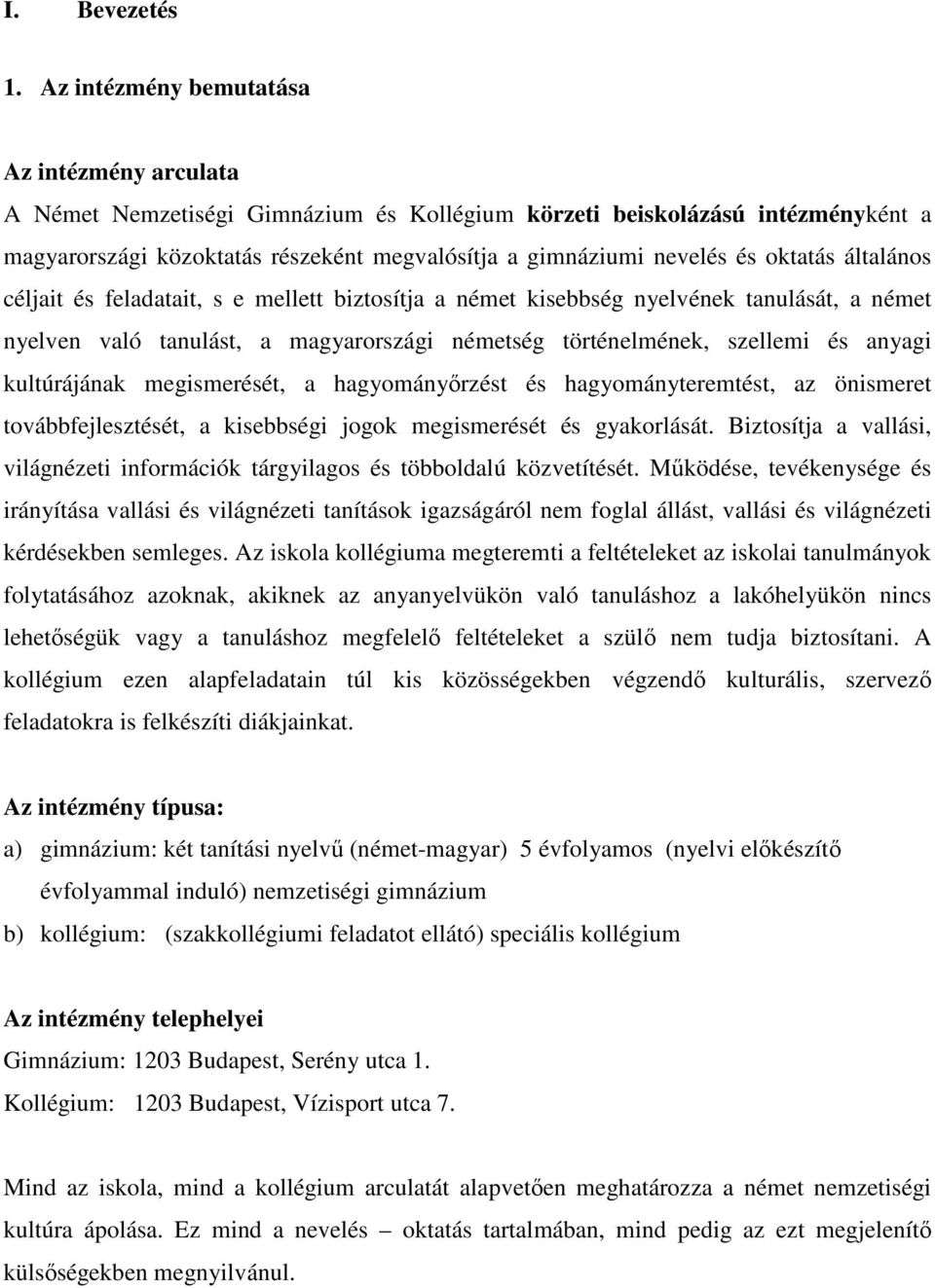 oktatás általános céljait és feladatait, s e mellett biztosítja a német kisebbség nyelvének tanulását, a német nyelven való tanulást, a magyarországi németség történelmének, szellemi és anyagi