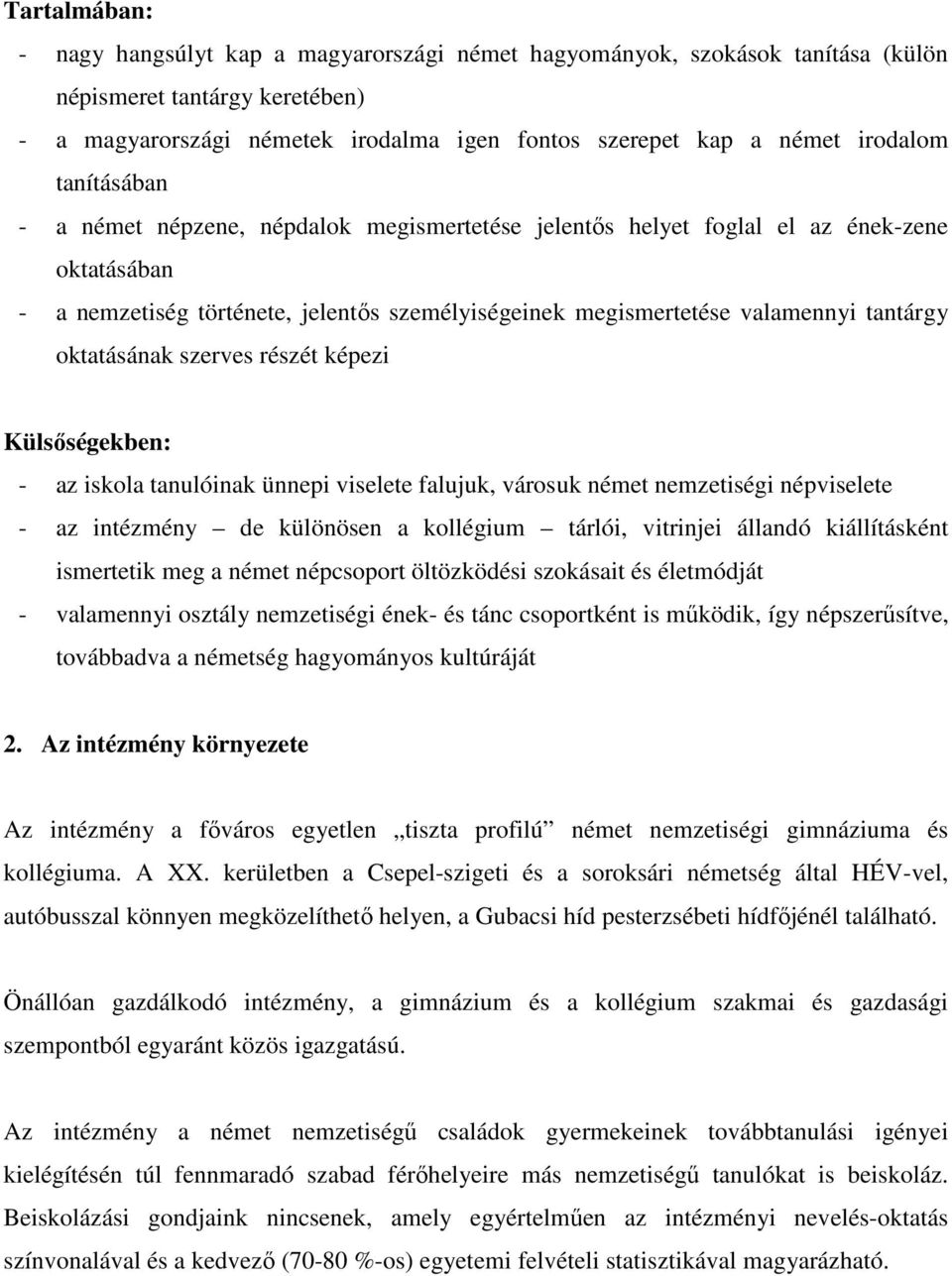 tantárgy oktatásának szerves részét képezi Külsőségekben: - az iskola tanulóinak ünnepi viselete falujuk, városuk német nemzetiségi népviselete - az intézmény de különösen a kollégium tárlói,
