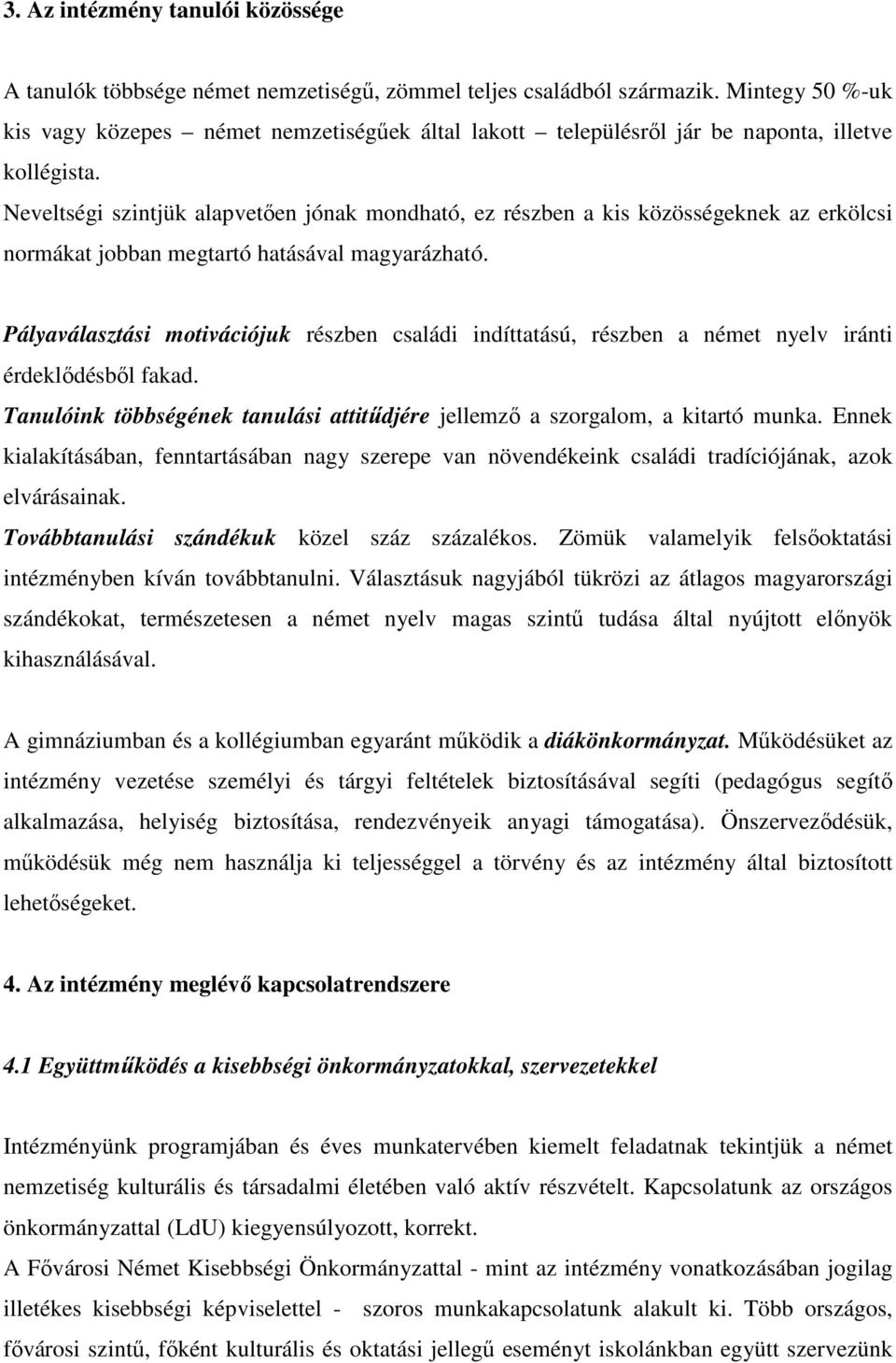 Neveltségi szintjük alapvetően jónak mondható, ez részben a kis közösségeknek az erkölcsi normákat jobban megtartó hatásával magyarázható.
