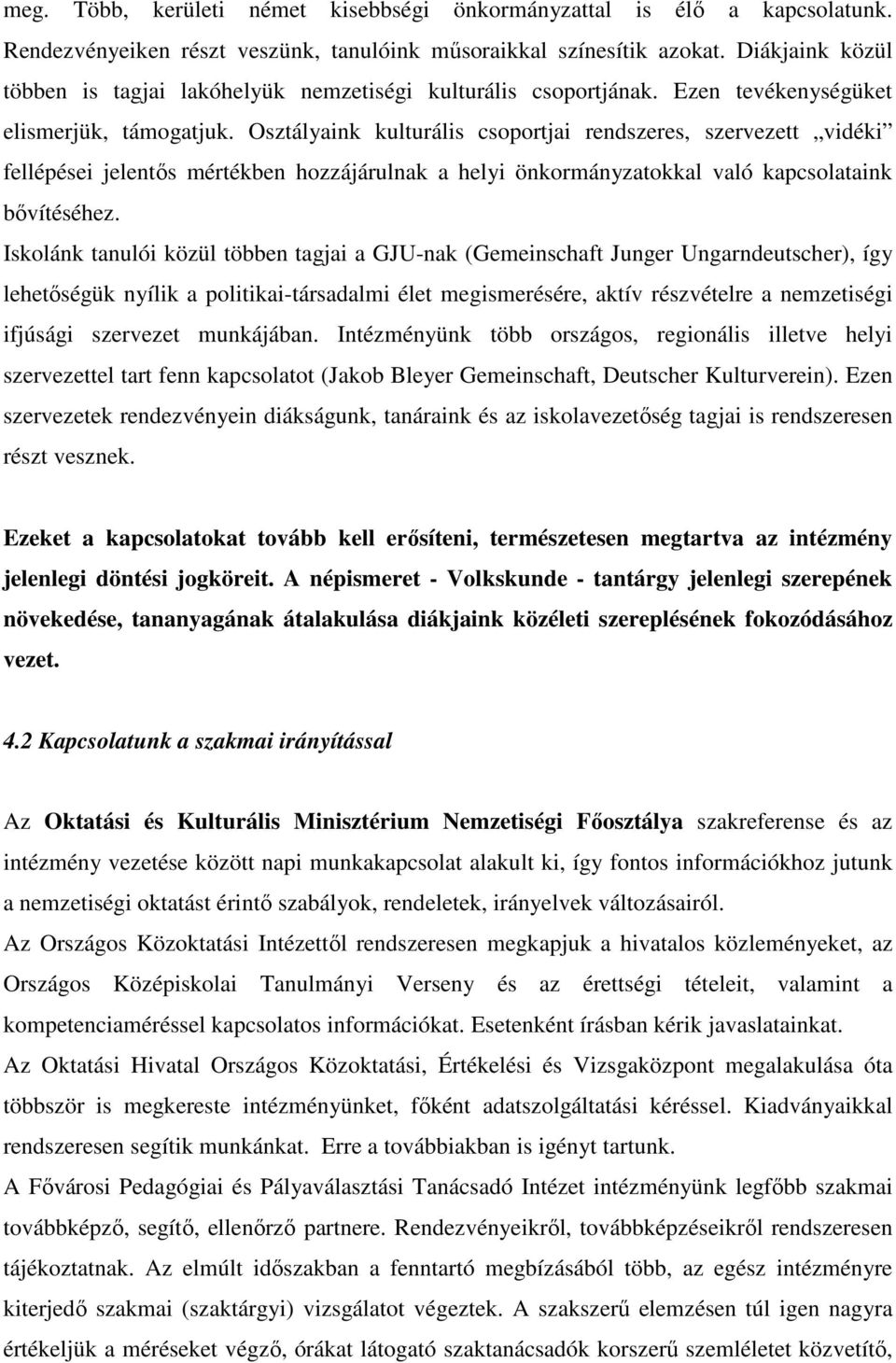 Osztályaink kulturális csoportjai rendszeres, szervezett vidéki fellépései jelentős mértékben hozzájárulnak a helyi önkormányzatokkal való kapcsolataink bővítéséhez.
