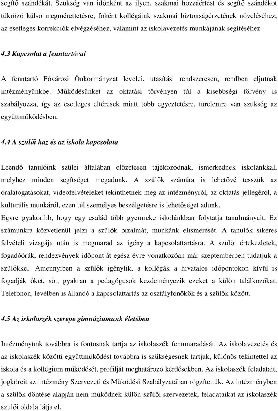 valamint az iskolavezetés munkájának segítéséhez. 4.3 Kapcsolat a fenntartóval A fenntartó Fővárosi Önkormányzat levelei, utasítási rendszeresen, rendben eljutnak intézményünkbe.